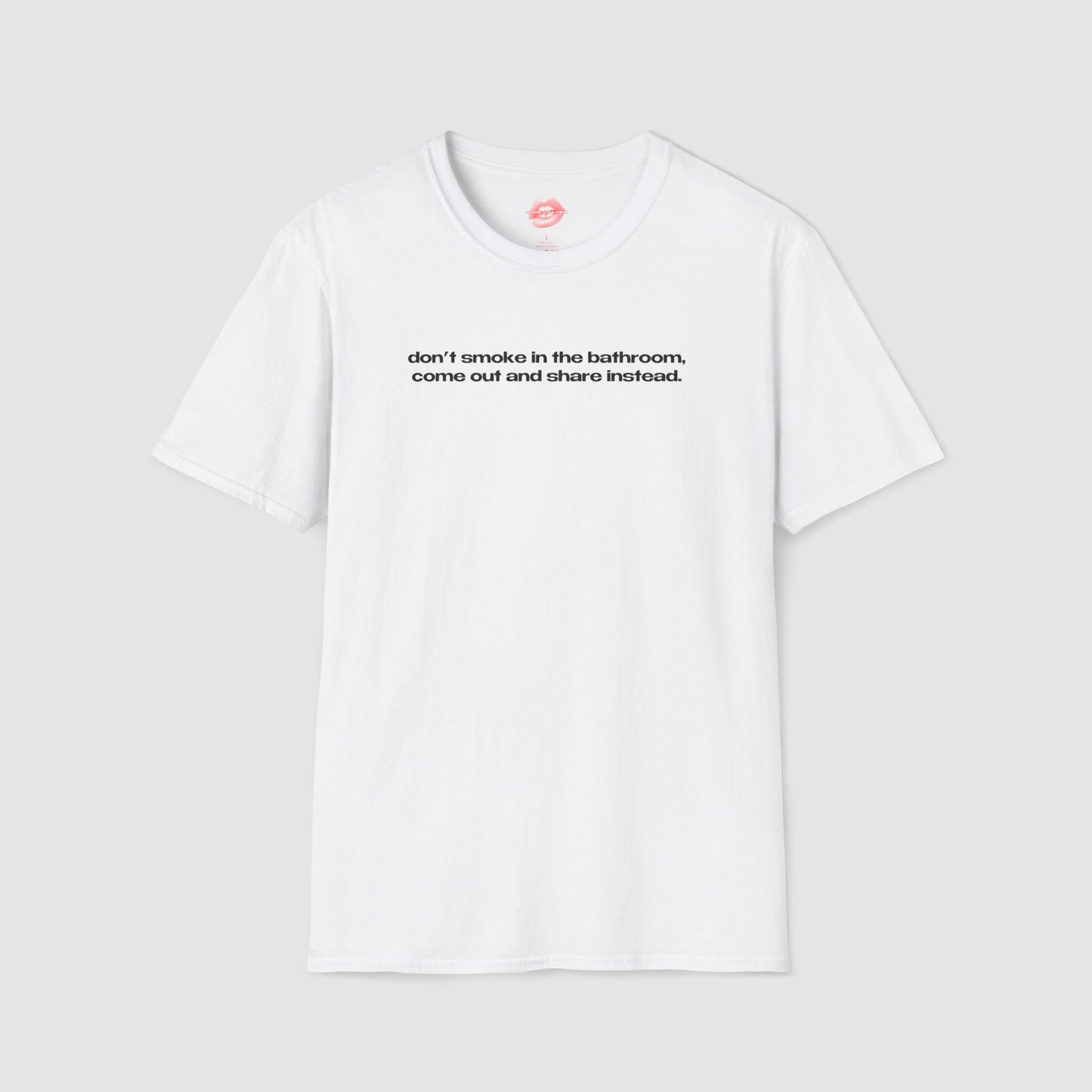 "Don't Smoke In The Bathroom, Come Out And Share Instead." | Text Only | T-Shirt
