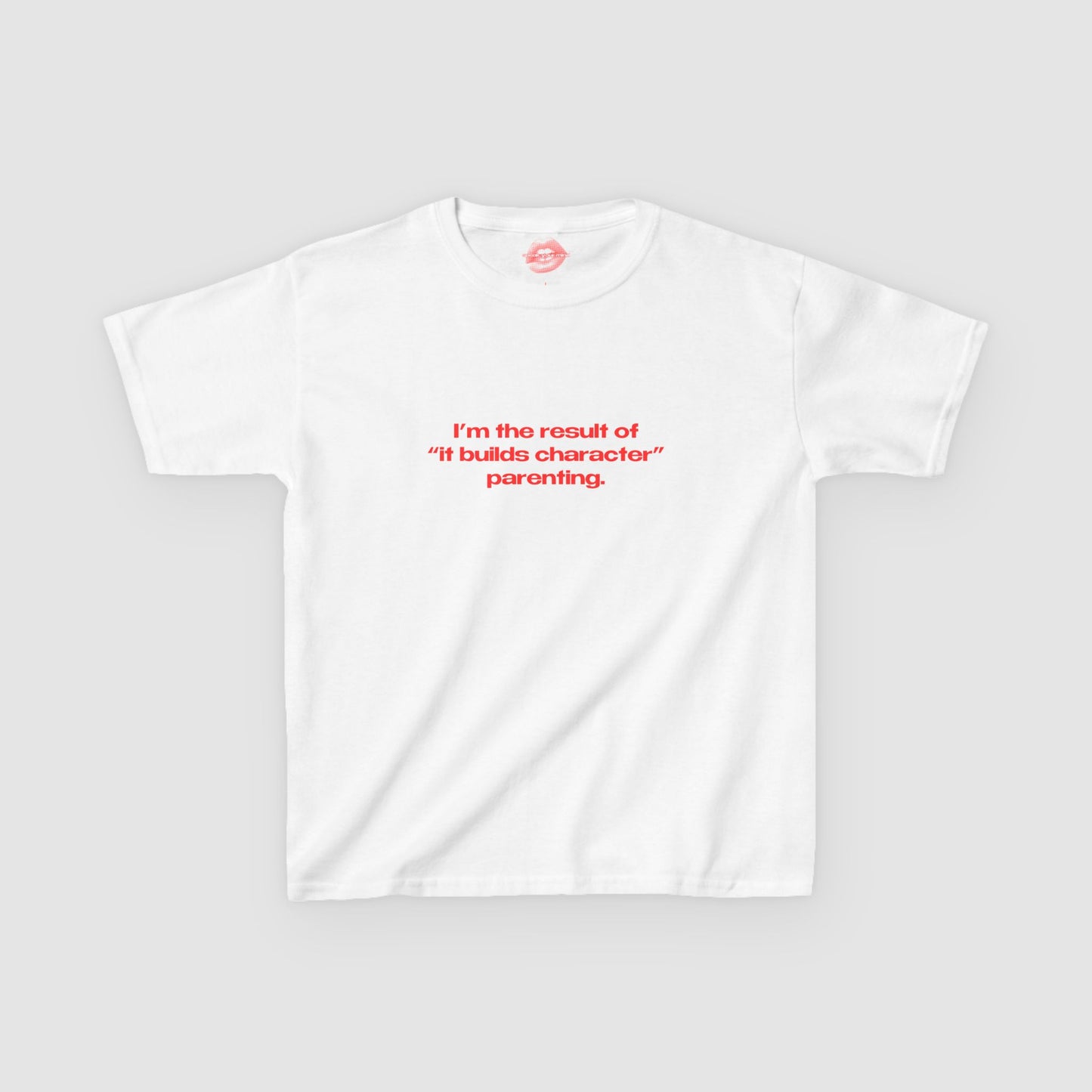 "I'm The Result Of "It Builds Character" Parenting." | Text Only | Baby Tee