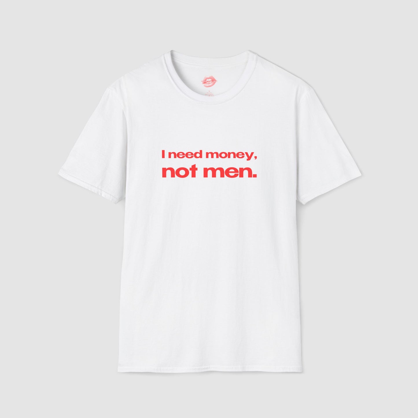 "I Need Money, Not Men." | Text Only | T-Shirt