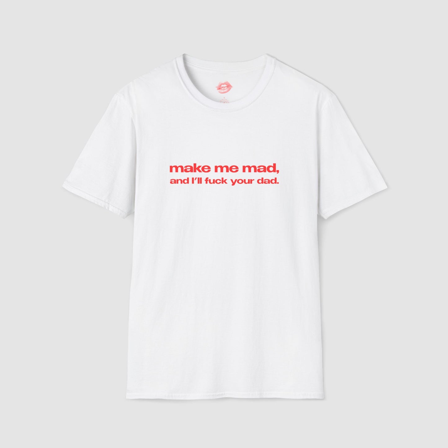 "Make Me Mad, And I'll Fuck Your Dad." | Text Only | T-Shirt