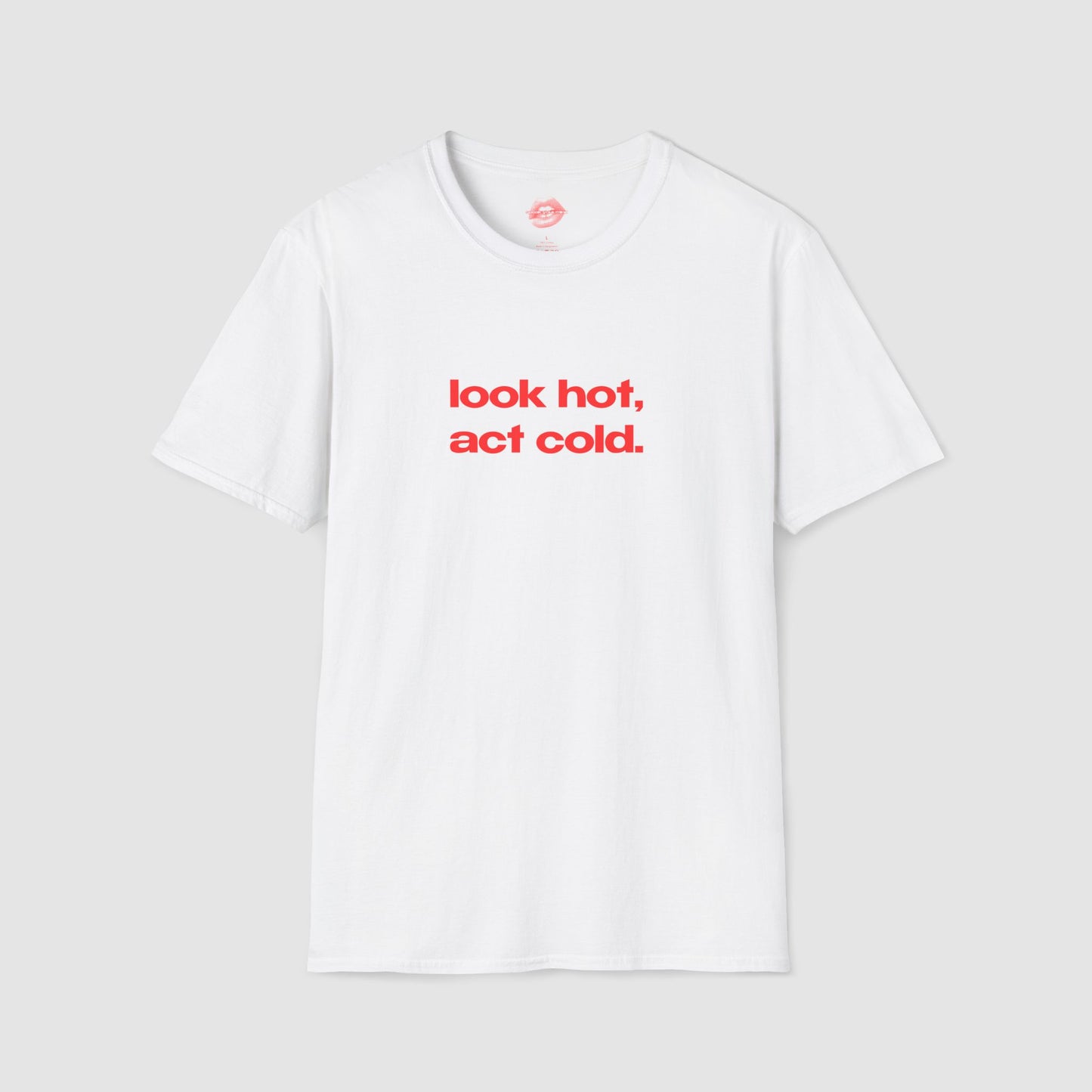 "Look Hot, Act Cold." | Text Only | T-Shirt