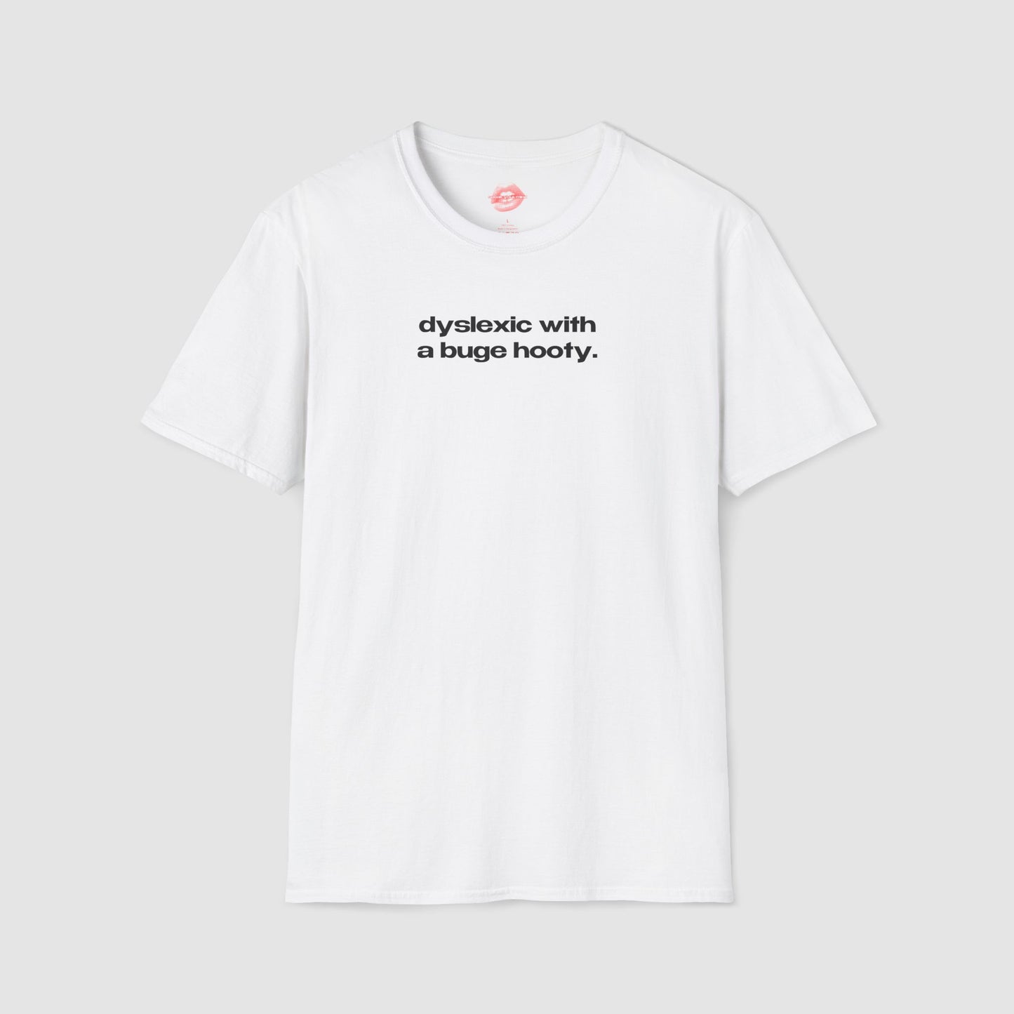 "Dyslexic With A Buge Hooty." | Text Only | T-Shirt