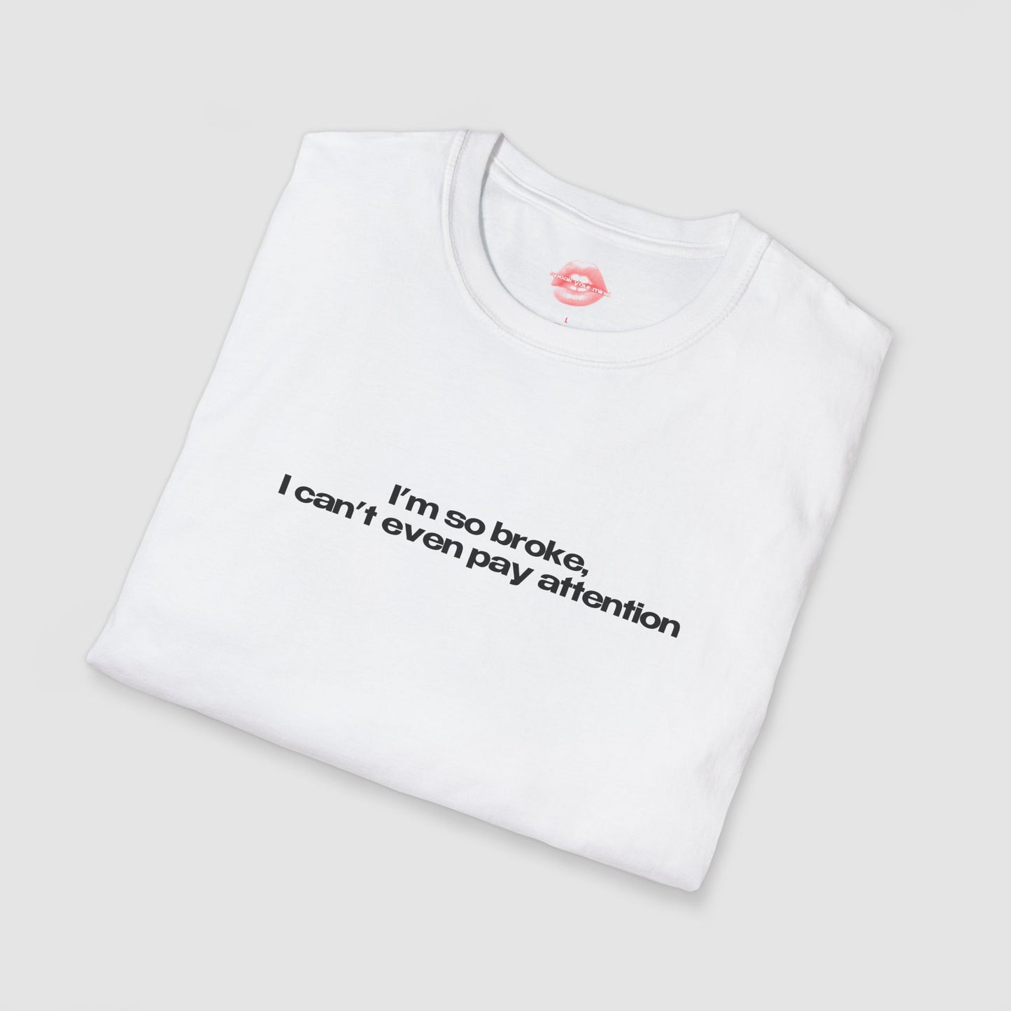 ”I’m So Broke, I Can’t Even Pay Attention” | Text Only | T-Shirt