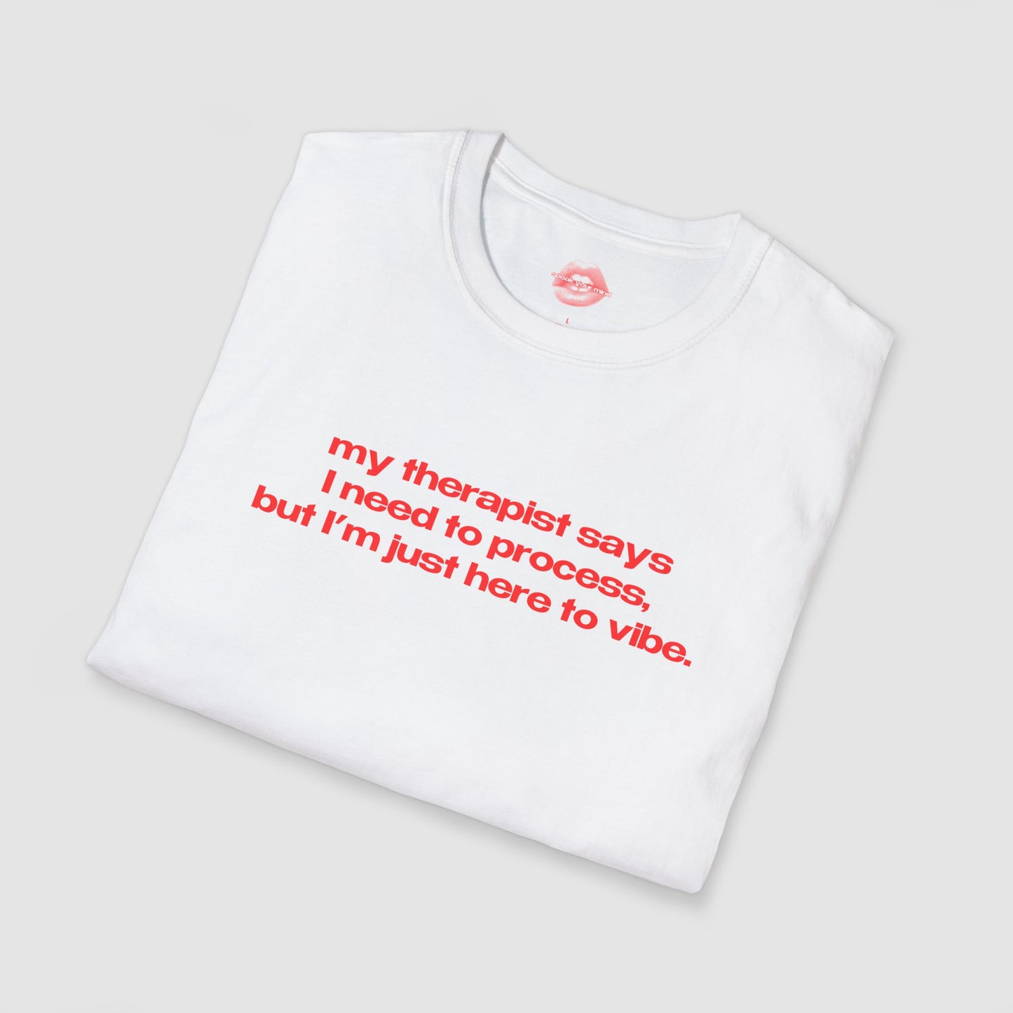 "My Therapist Says I Need To Process, But I'm Just Here To Vibe." | Text Only | T-Shirt