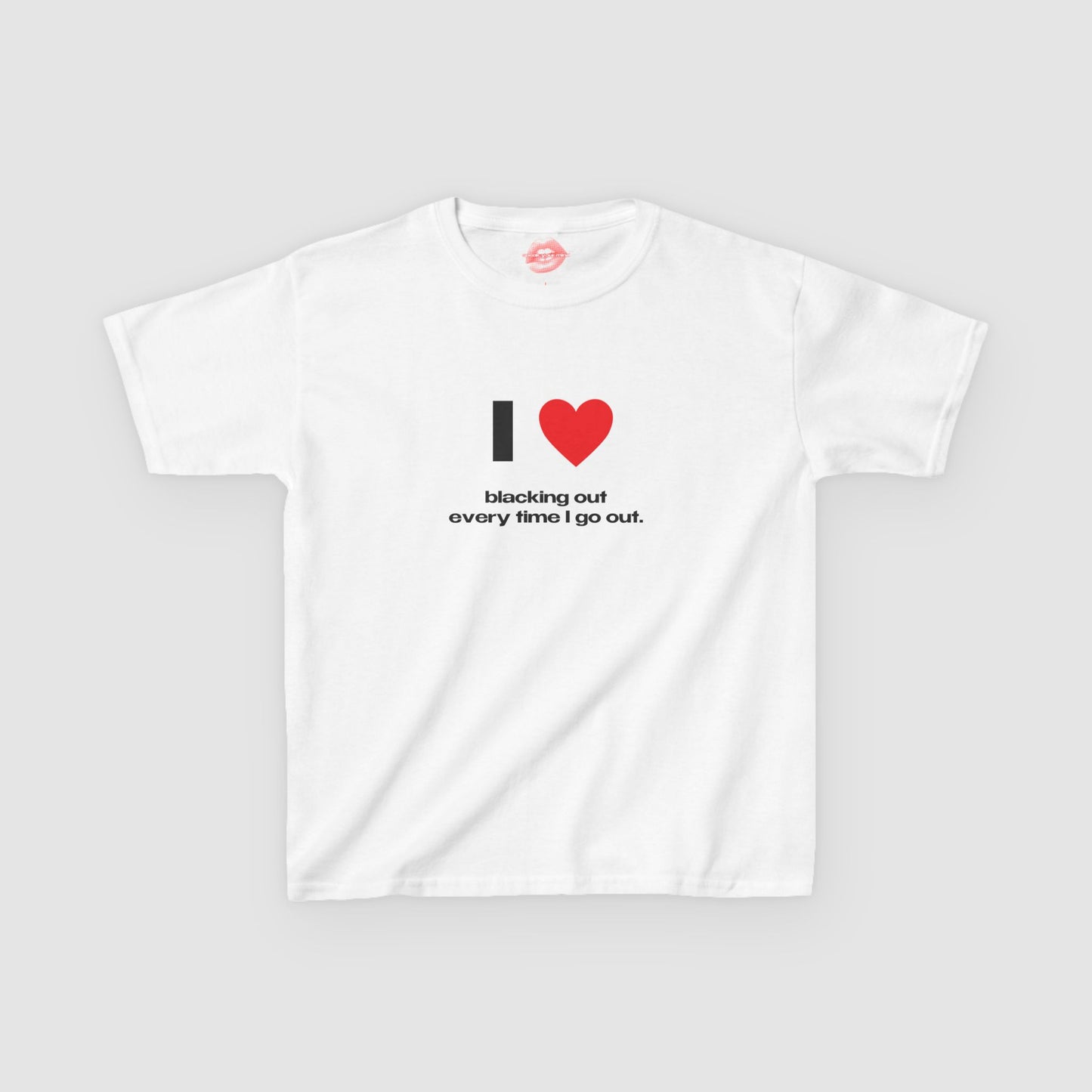 "I Love Blacking Out Every Time I Go Out." | Heart | Baby Tee