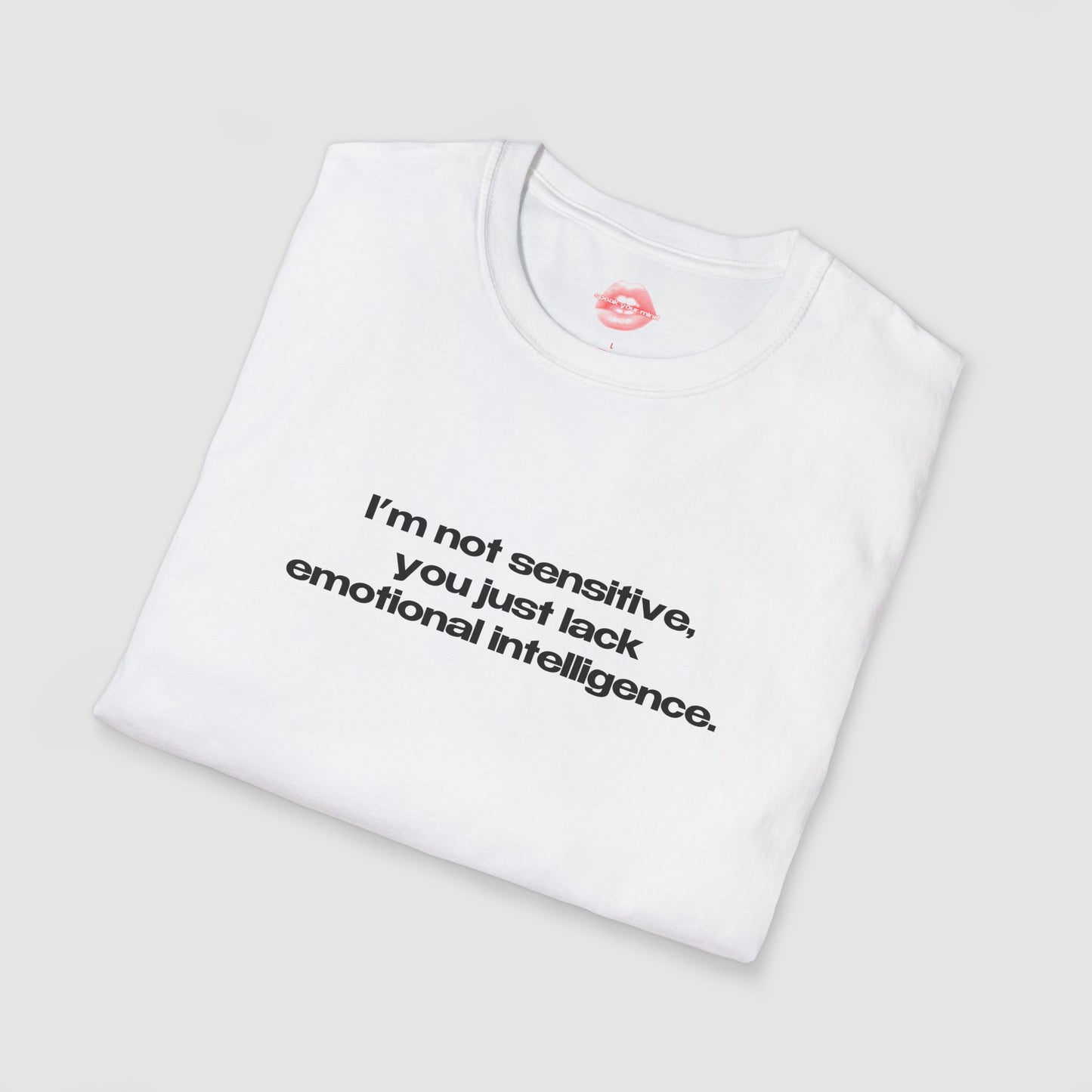 "I'm Not Sensitive, You Just Lack Emotional Intelligence." | Text Only | T-Shirt