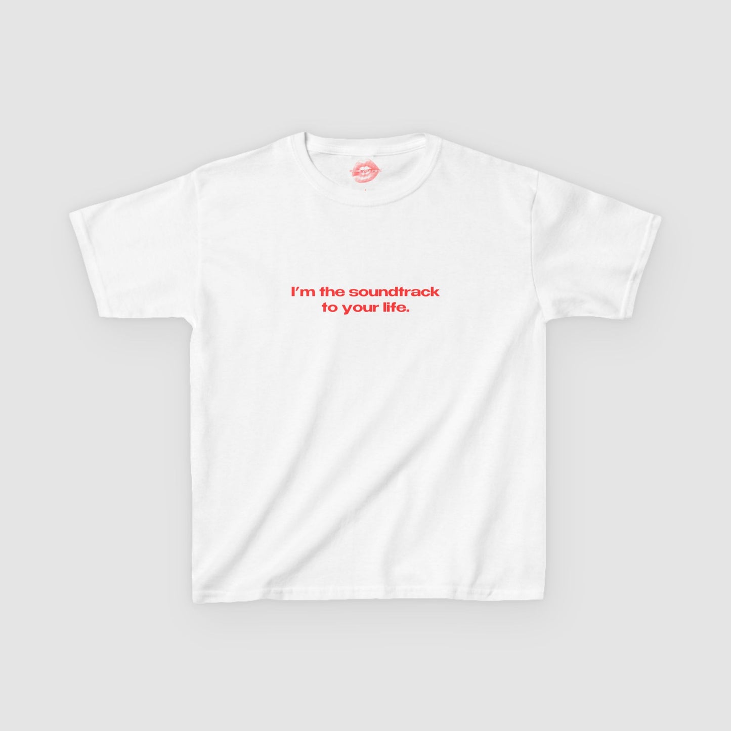 "I'm The Soundtrack To Your Life." | Text Only | Baby Tee