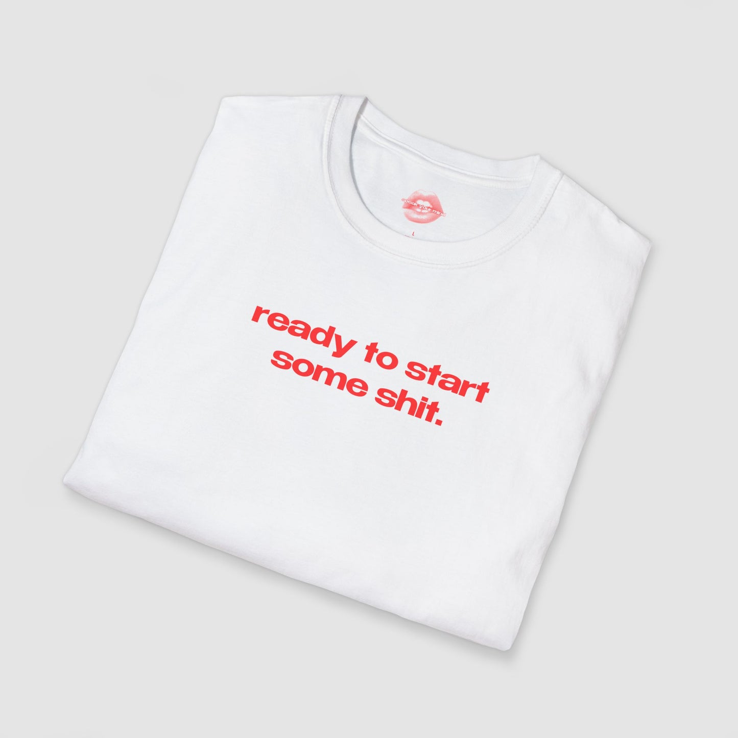 "Ready To Start Some Shit." | Text Only | T-Shirt