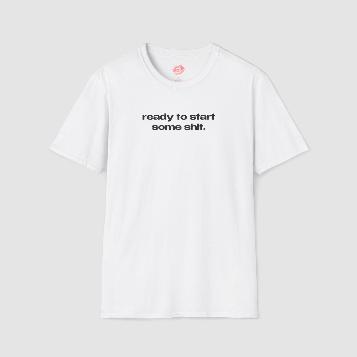 "Ready To Start Some Shit." | Text Only | T-Shirt