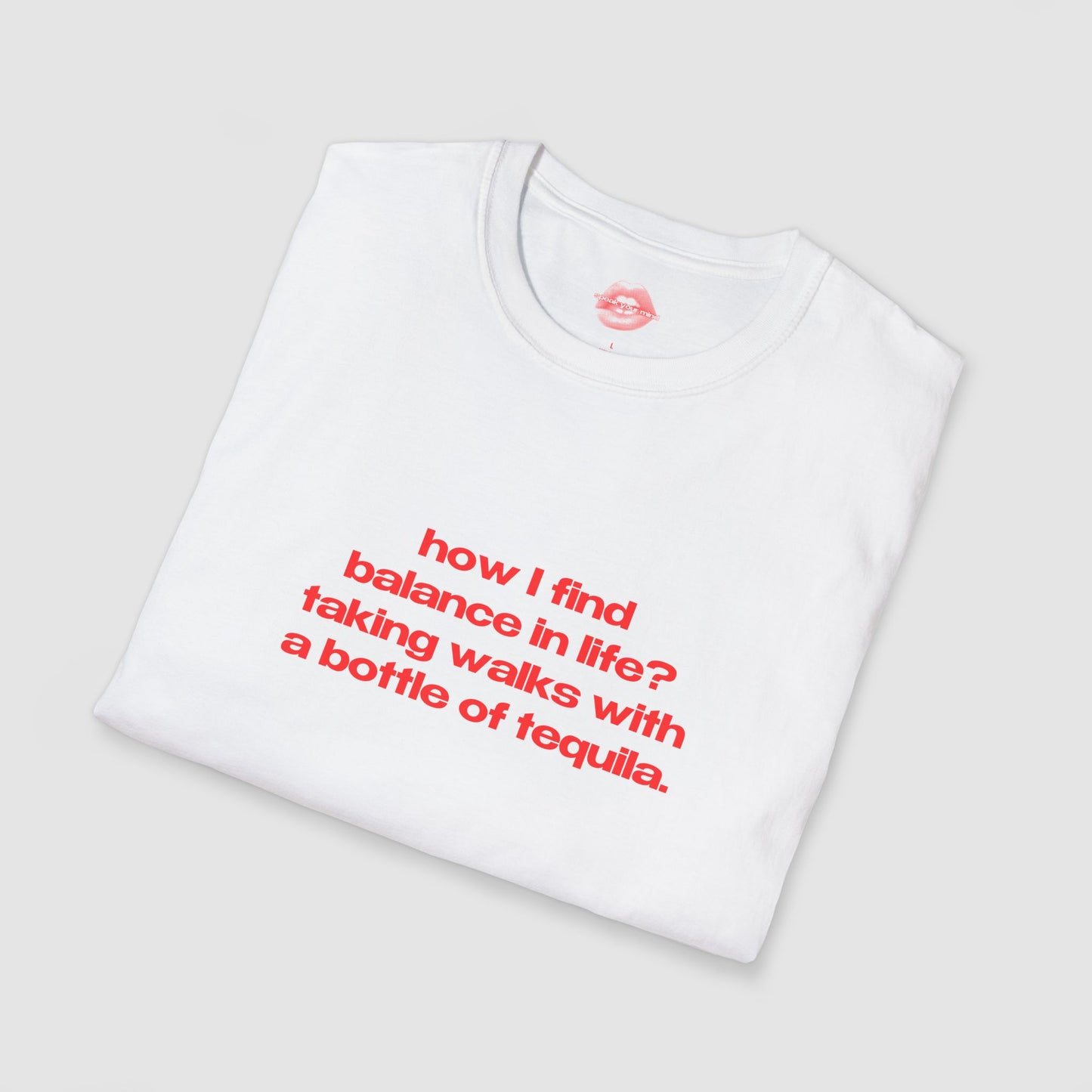 "How I Find Balance In Life? Taking Walks With A Bottle Of Tequila." | Text Only | T-Shirt