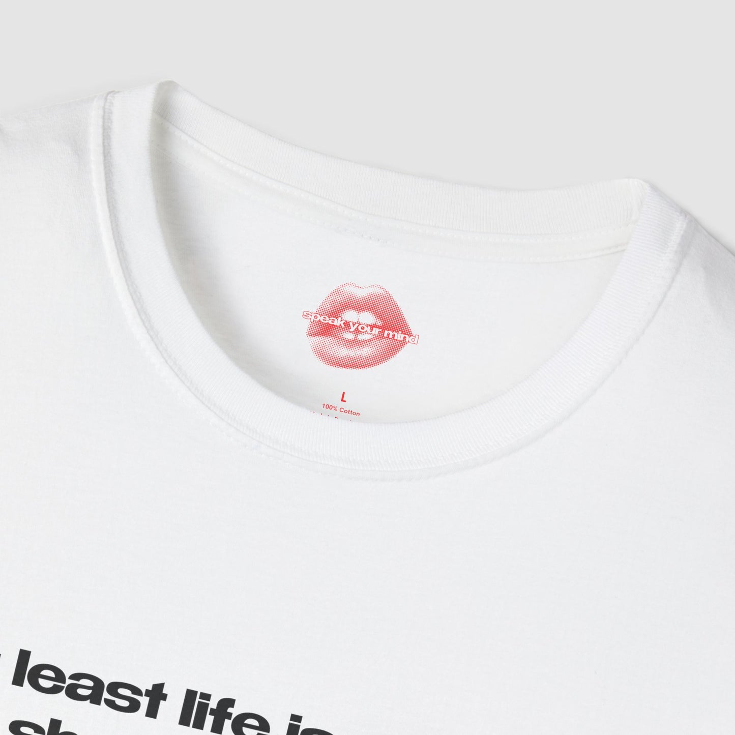 "At Least Life Isn't Quite As Short As Your Dick." | Text Only | T-Shirt