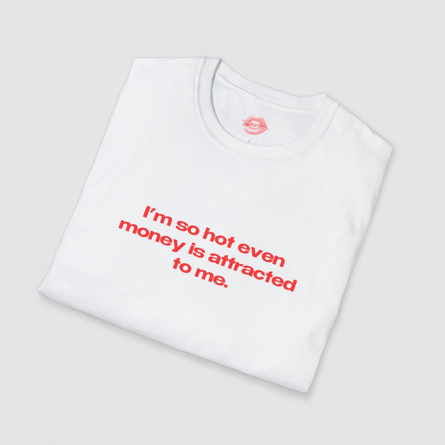 "I'm So Hot Even Money Is Attracted To me." | Text Only | T-Shirt