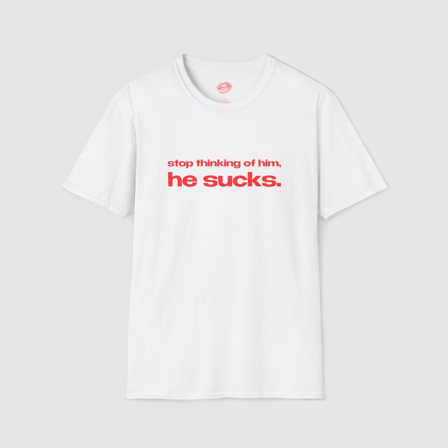 "Stop Thinking Of Him, He Sucks." | Text Only | T-Shirt