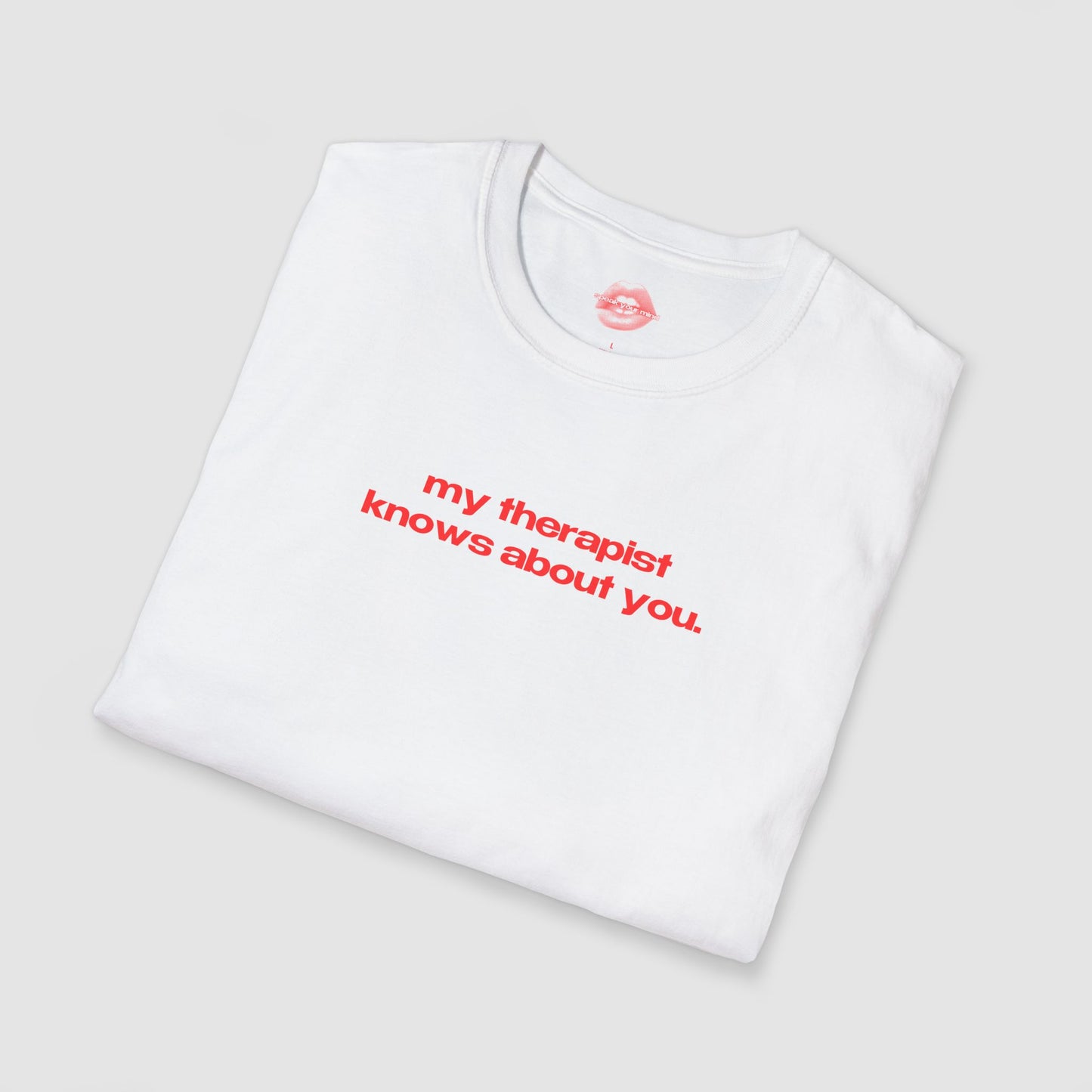 "My Therapist Knows About You." | Text Only | T-Shirt