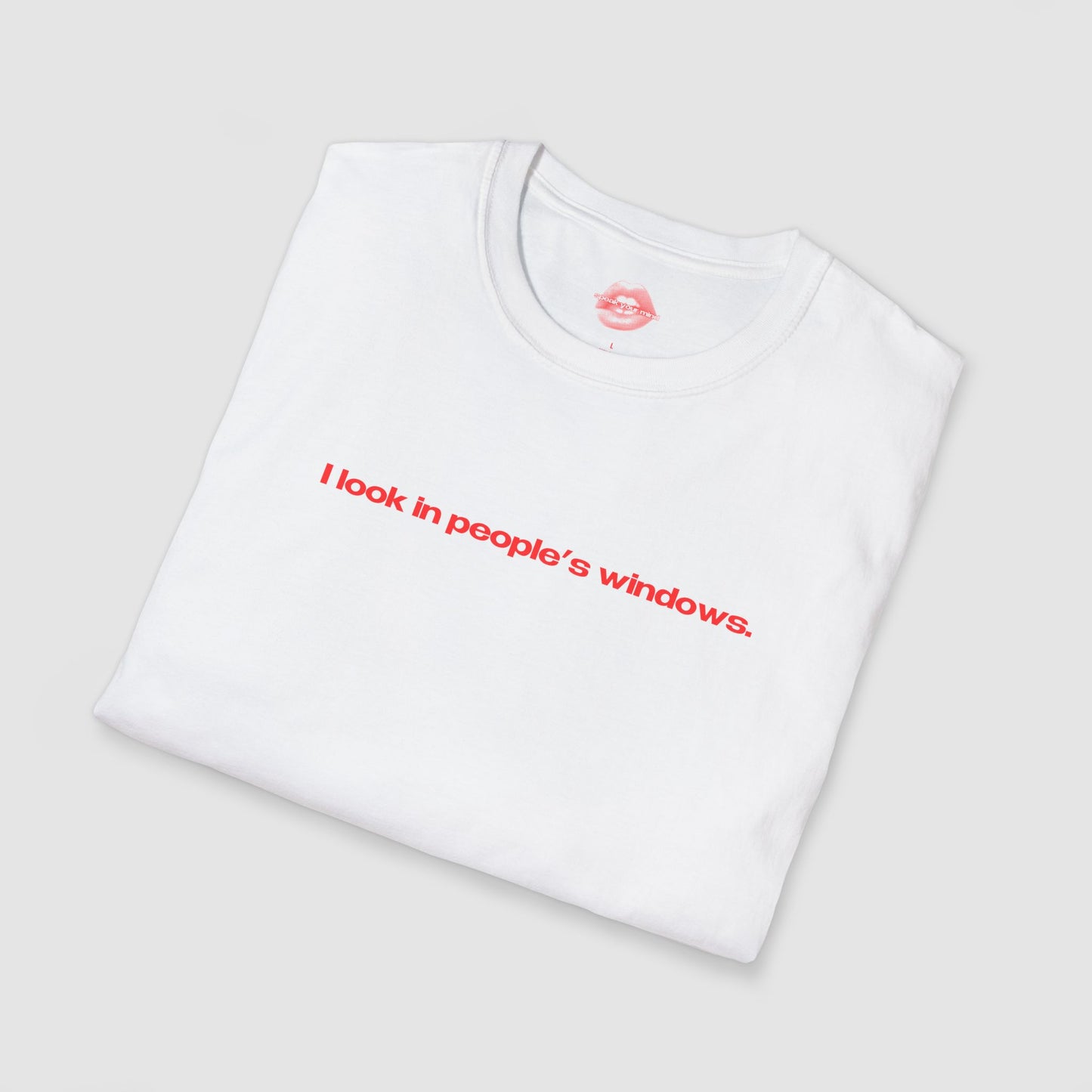 "I Look In People's Windows." | Text Only | T-Shirt