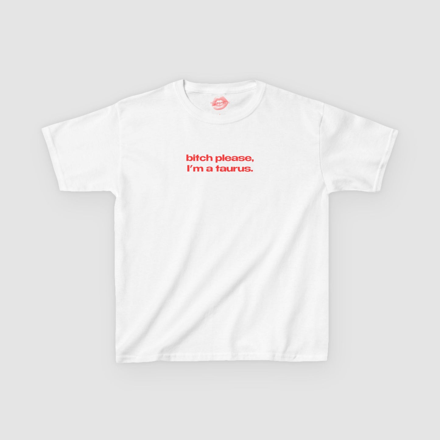 "Bitch Please, I'm A Taurus." | Text Only | Baby Tee