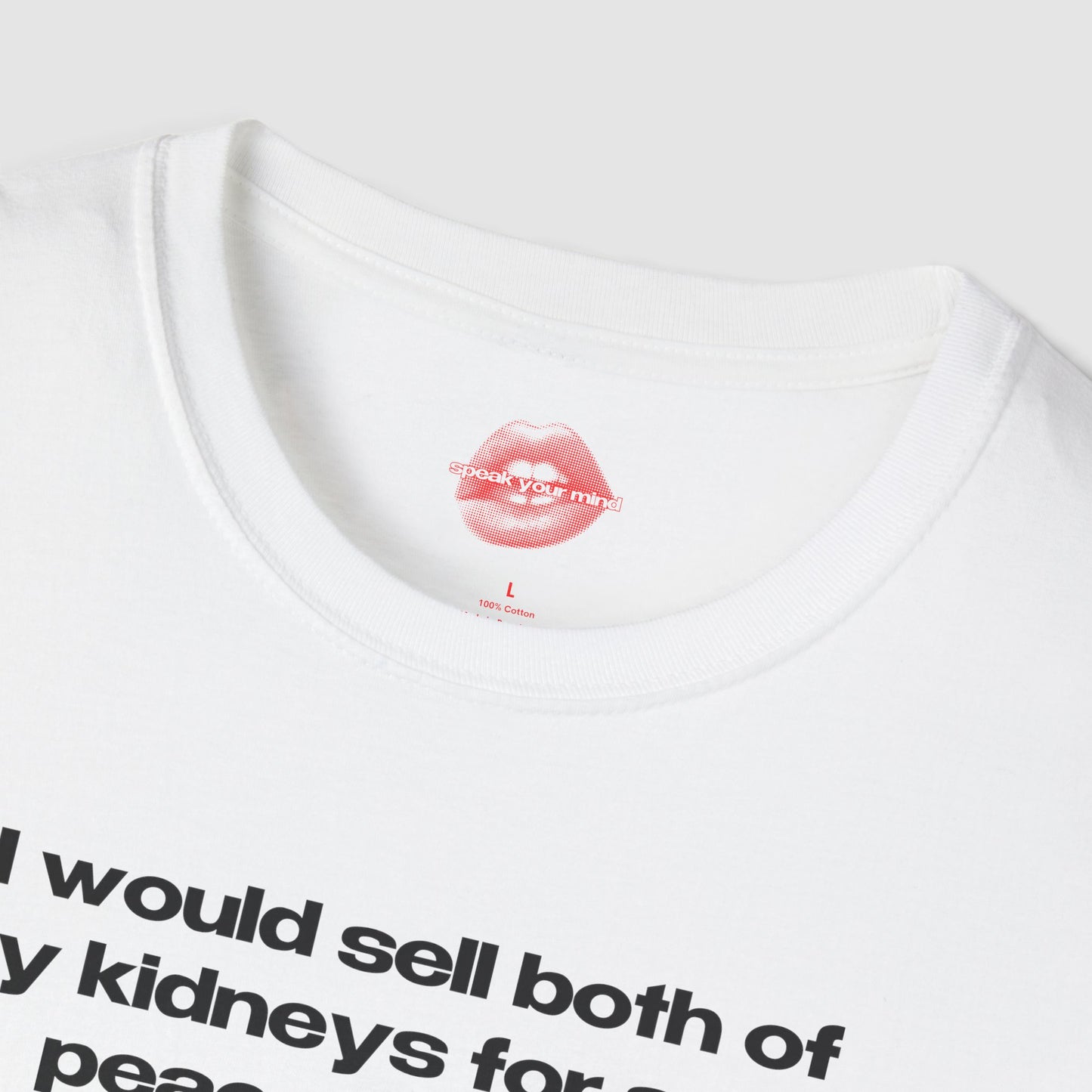 "I Would Sell Both Of My Kidneys For Some Peace Of Mind." | Text Only | T-Shirt