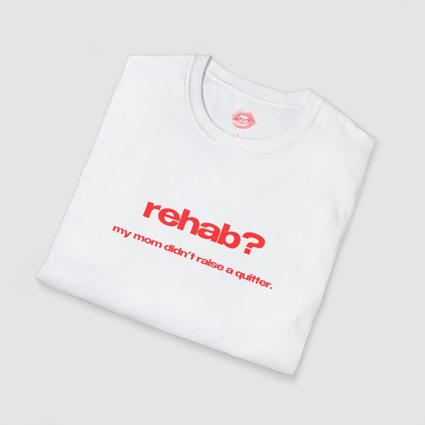 "Rehab? My Mom Didn't Raise A Quitter." | Text Only | T-Shirt