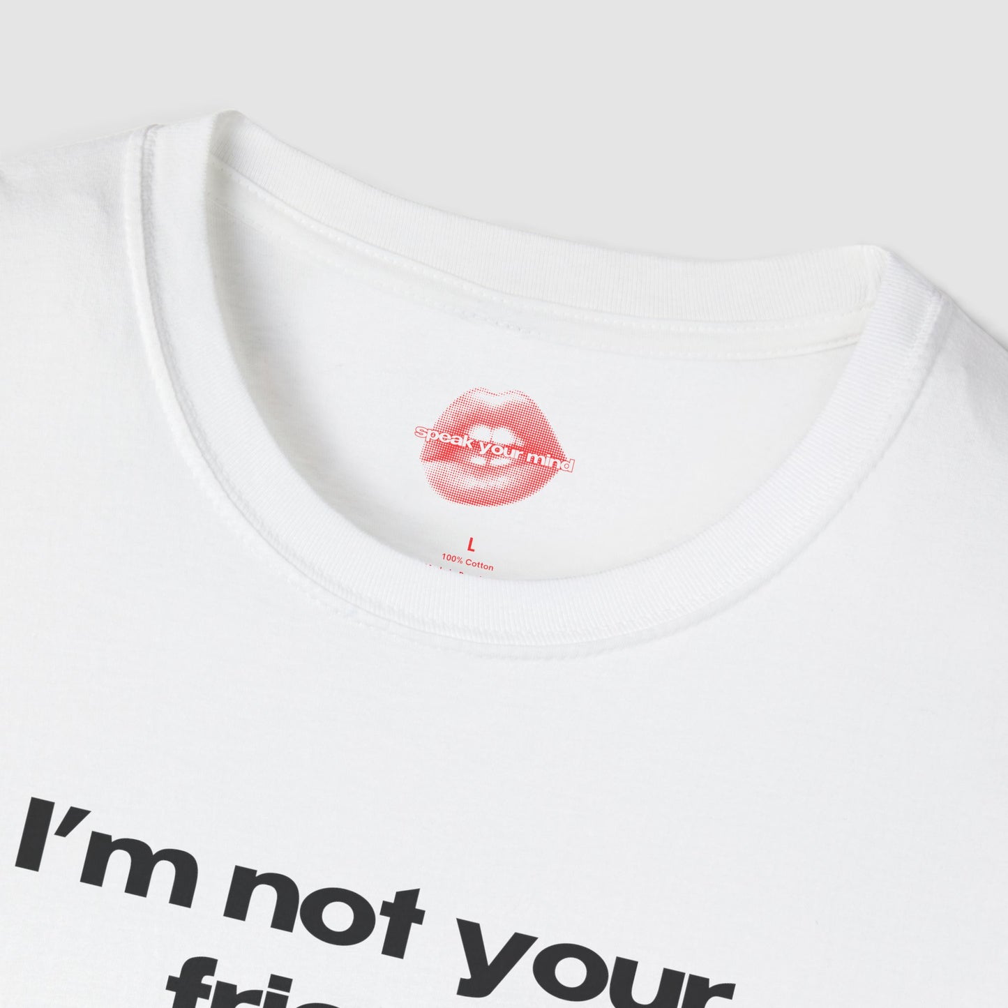 "I'm Not Your Friend." | Text Only | T-Shirt