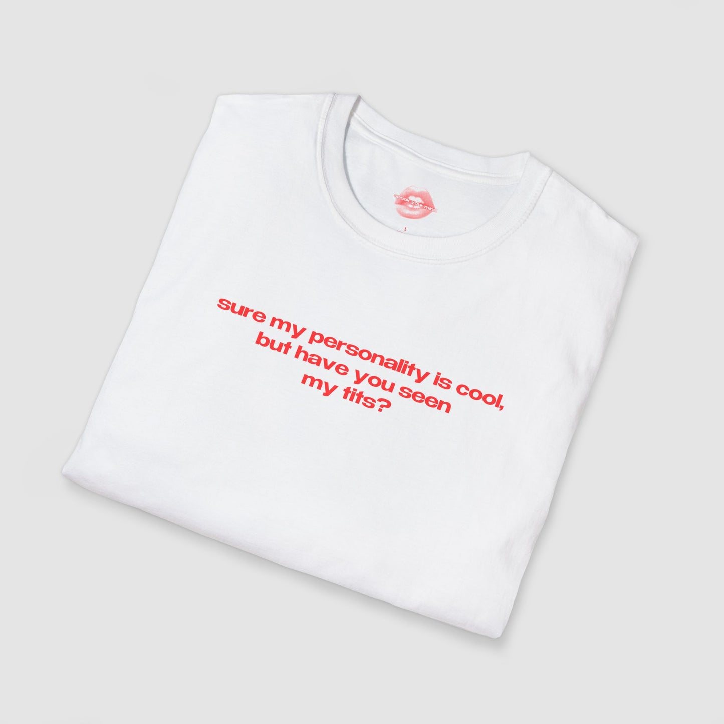 "Sure My Personality Is Cool, But Have You Seen My Tits?" | Text Only | T-Shirt