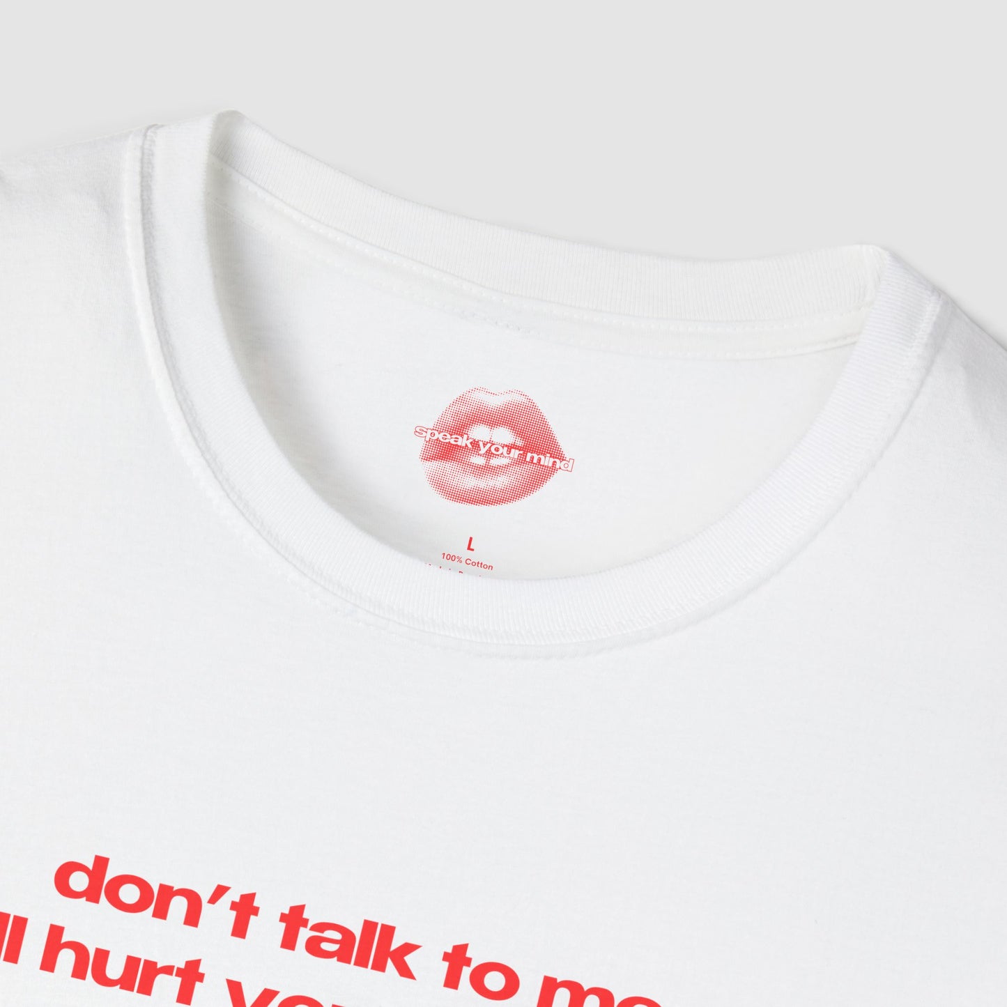 "Don't Talk To Me, I'll Hurt Your Feelings." | Text Only | T-Shirt