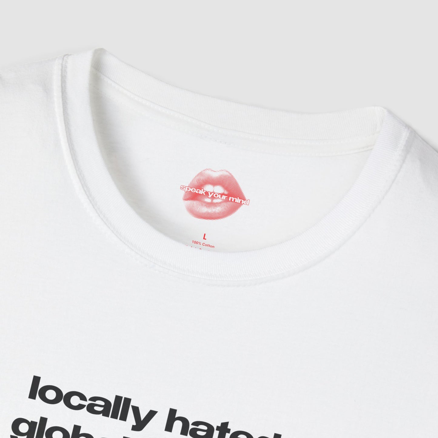 "Locally Hated, Globally Rated." | Text Only | T-Shirt