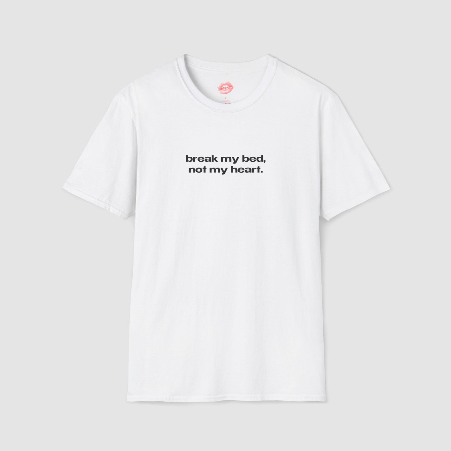 "Break My Bed, Not My Heart." | Text Only | T-Shirt