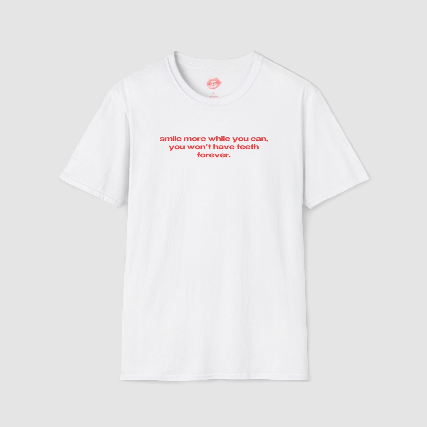 "Smile More While You Can, You Won't Have Teeth Forever." | Text Only | T-Shirt
