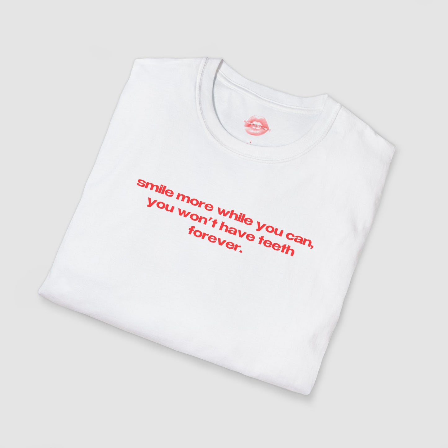 "Smile More While You Can, You Won't Have Teeth Forever." | Text Only | T-Shirt