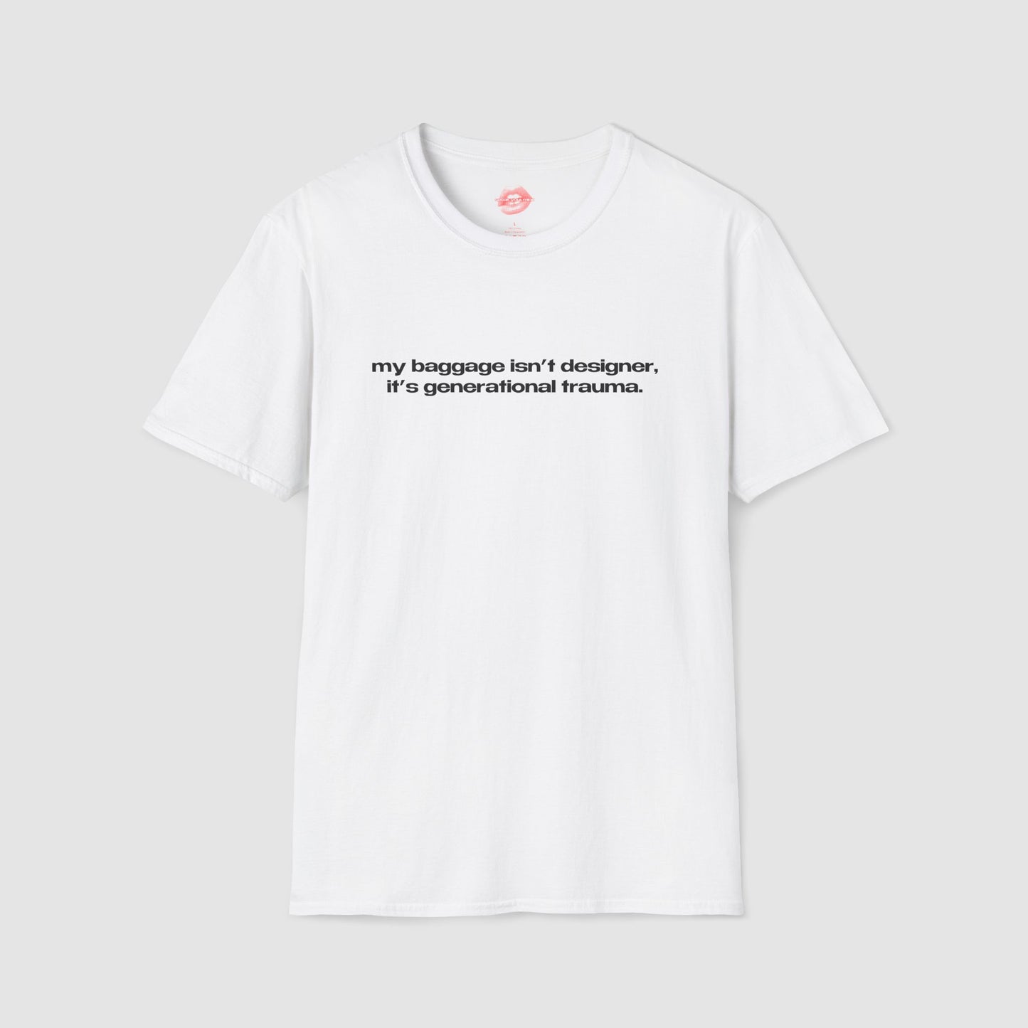 "My Baggage Isn't Designer, It's Generational Trauma." | Text Only | T-Shirt