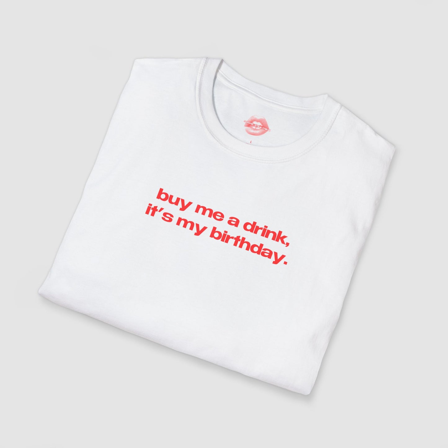 "Buy Me A Drink, It's My Birthday." | Text Only | T-Shirt