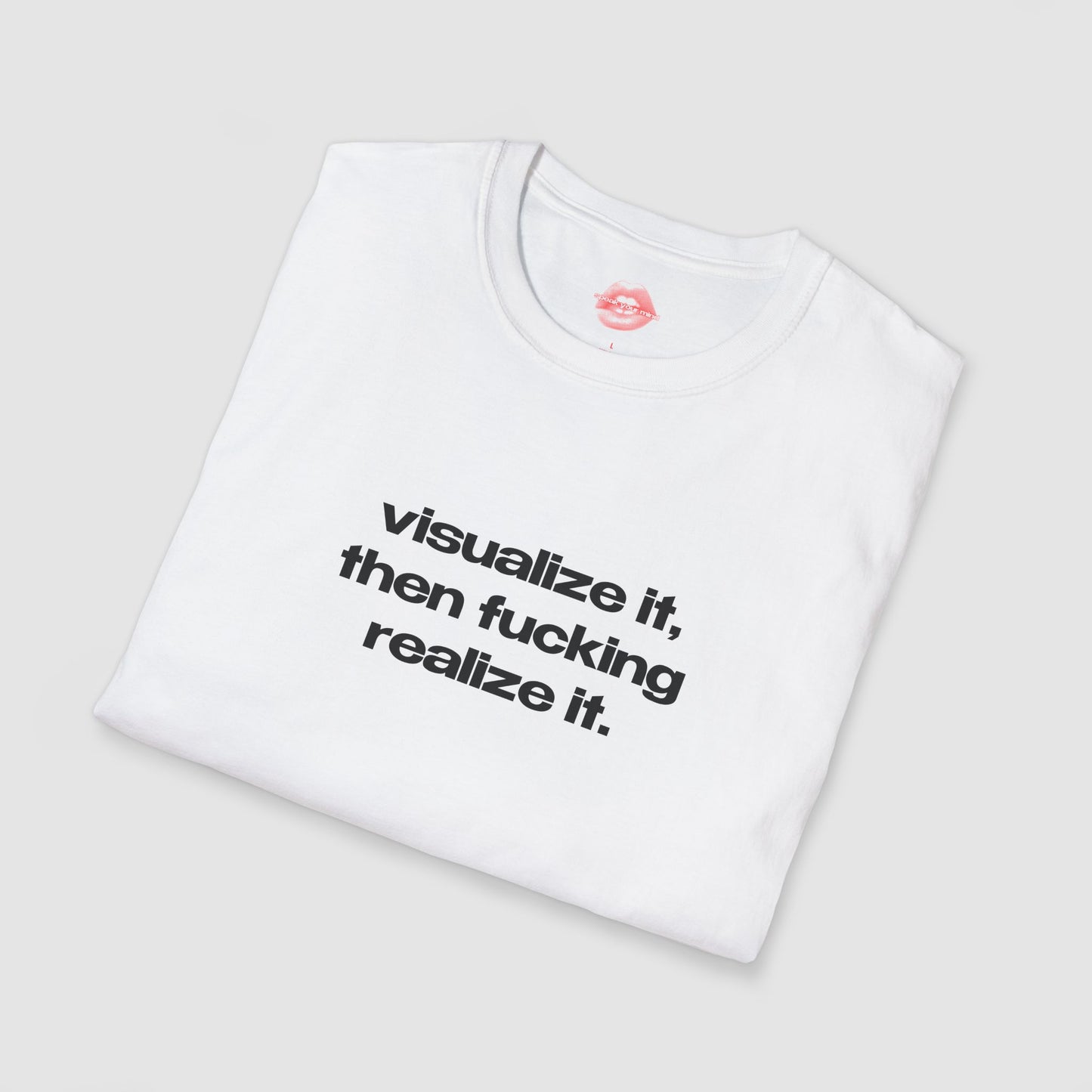 "Visualize It, Then Fucking Realize It." | Text Only | T-Shirt