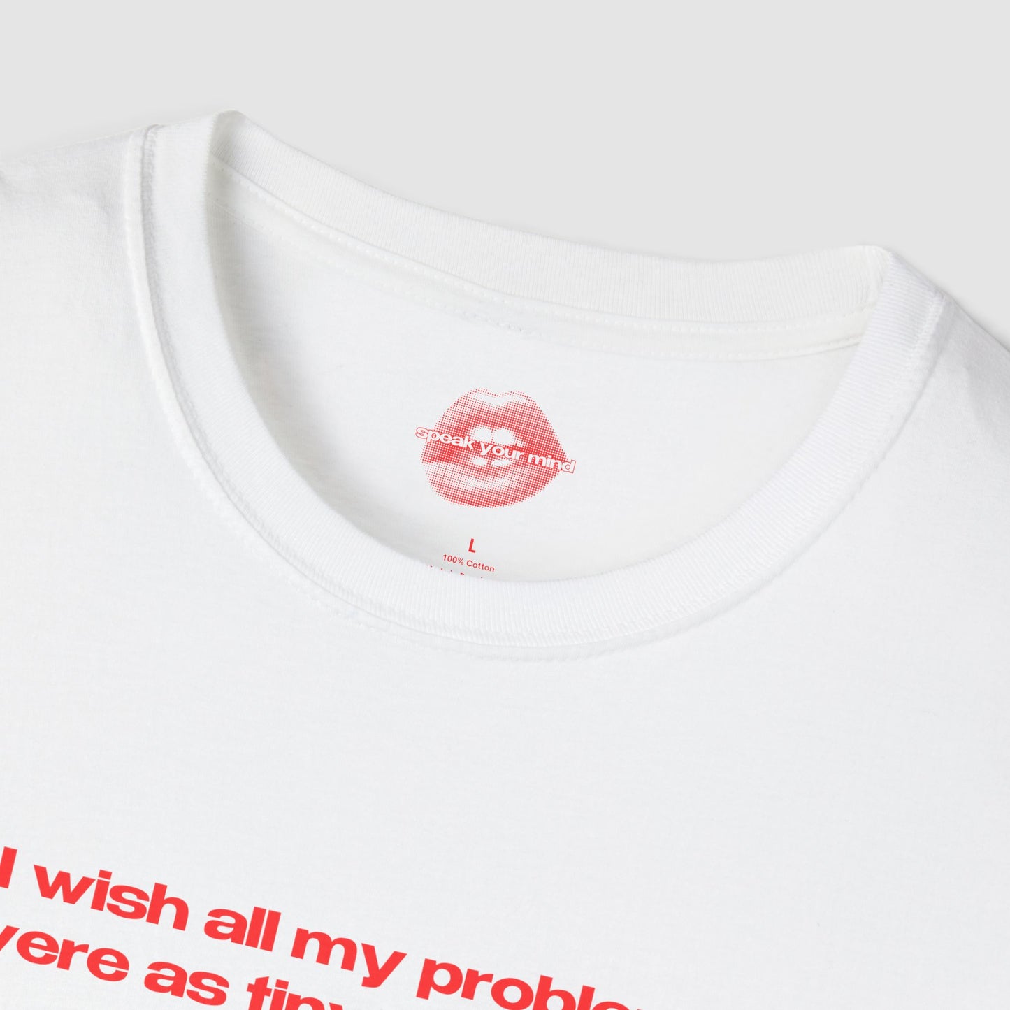 "I Wish All My Problems Were As Tiny As His Dick." | Text Only | T-Shirt