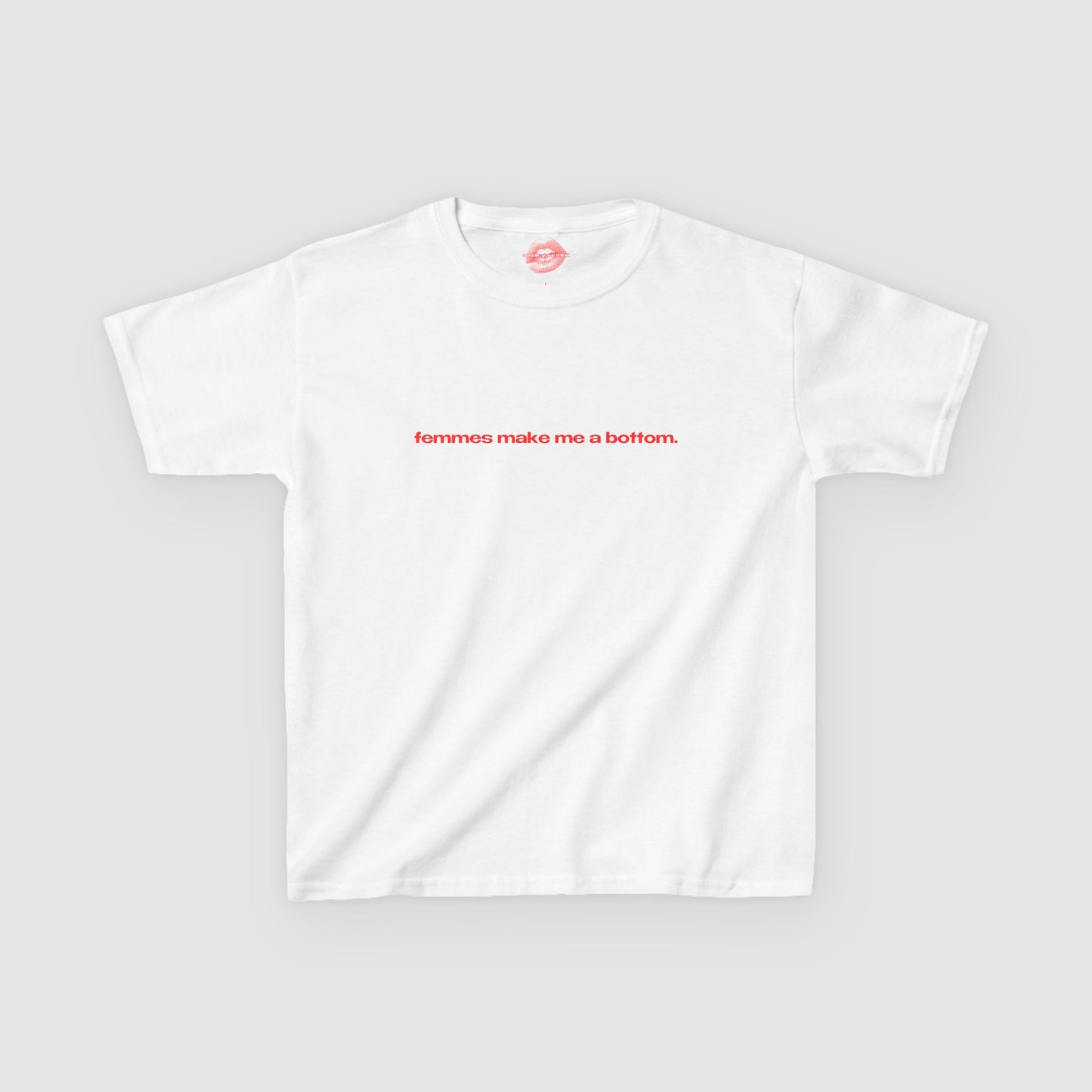 "Femmes Make Me A Bottom." | Text Only | Baby Tee