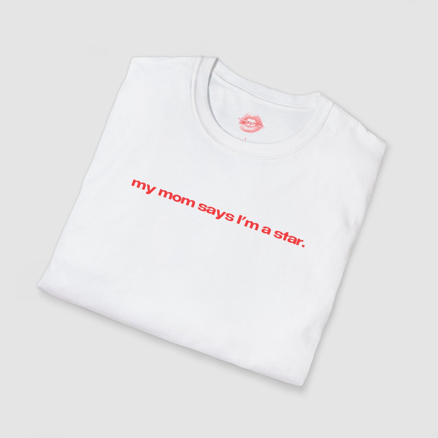 "My Mom Says I'm A Star." | Text Only | T-Shirt