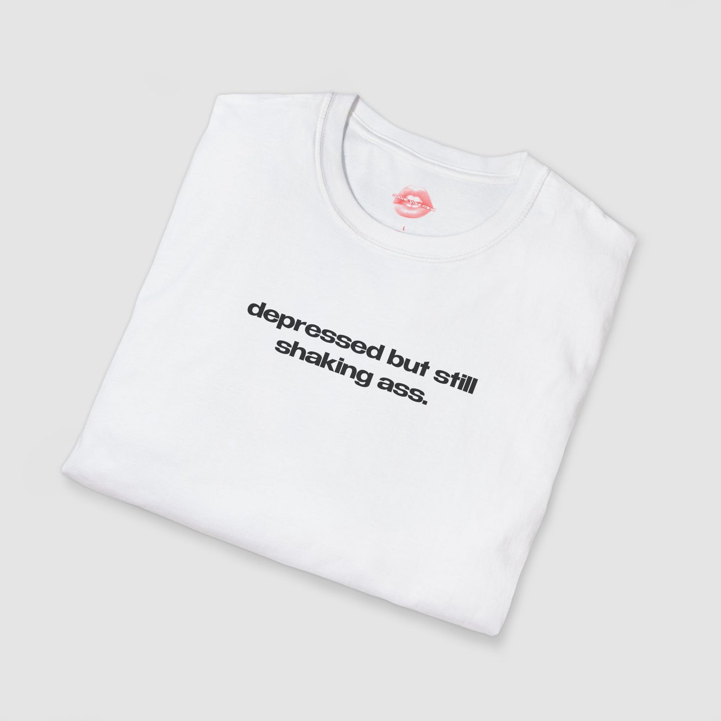 "Depressed But Still Shaking Ass." | Text Only | T-Shirt