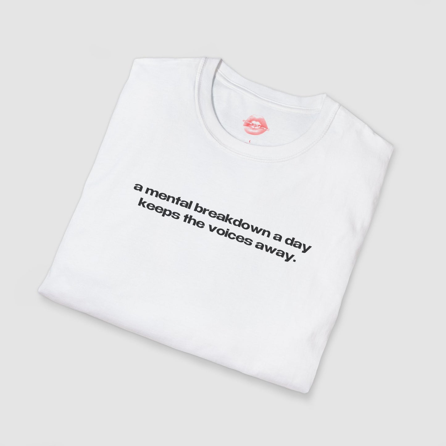 "A Mental Breakdown A Day Keeps The Voices Away." | Text Only | T-Shirt