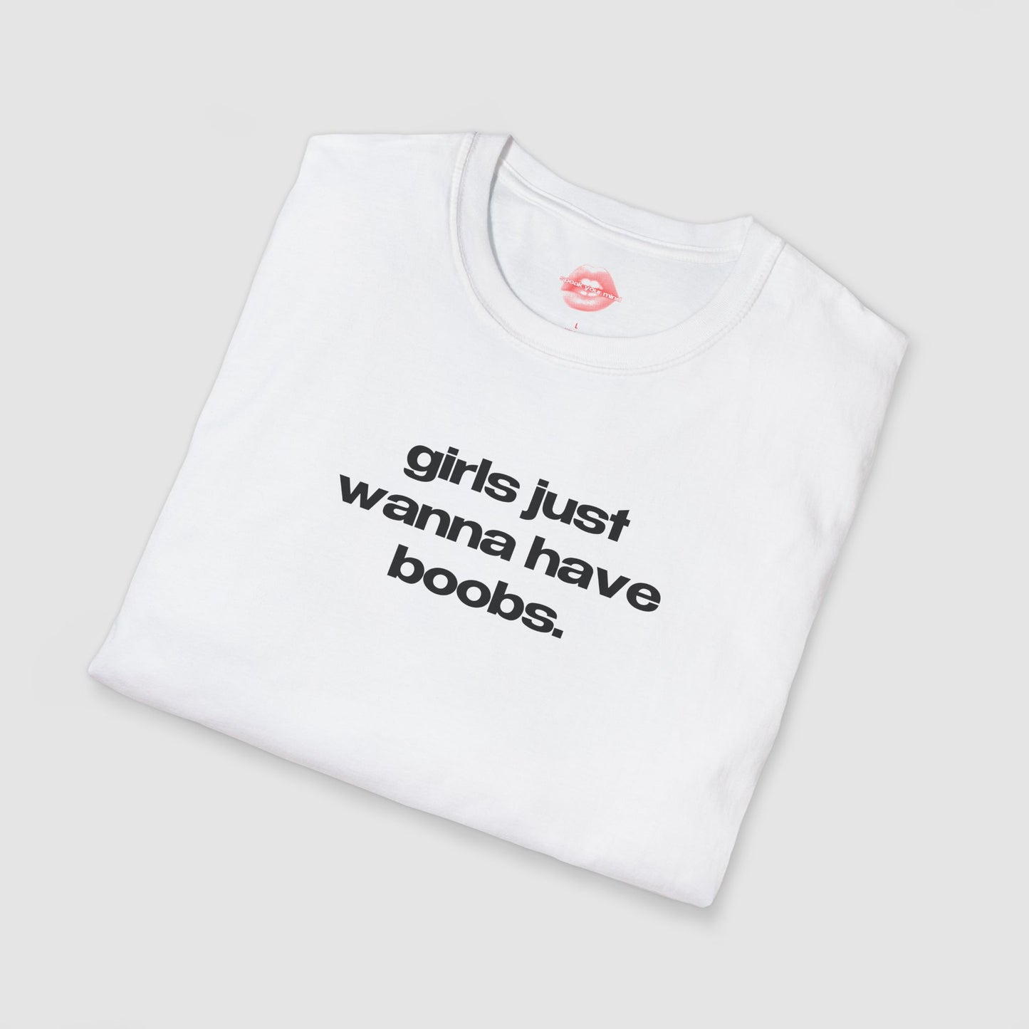 "Girls Just Wanna Have Boobs." | Text Only | T-Shirt