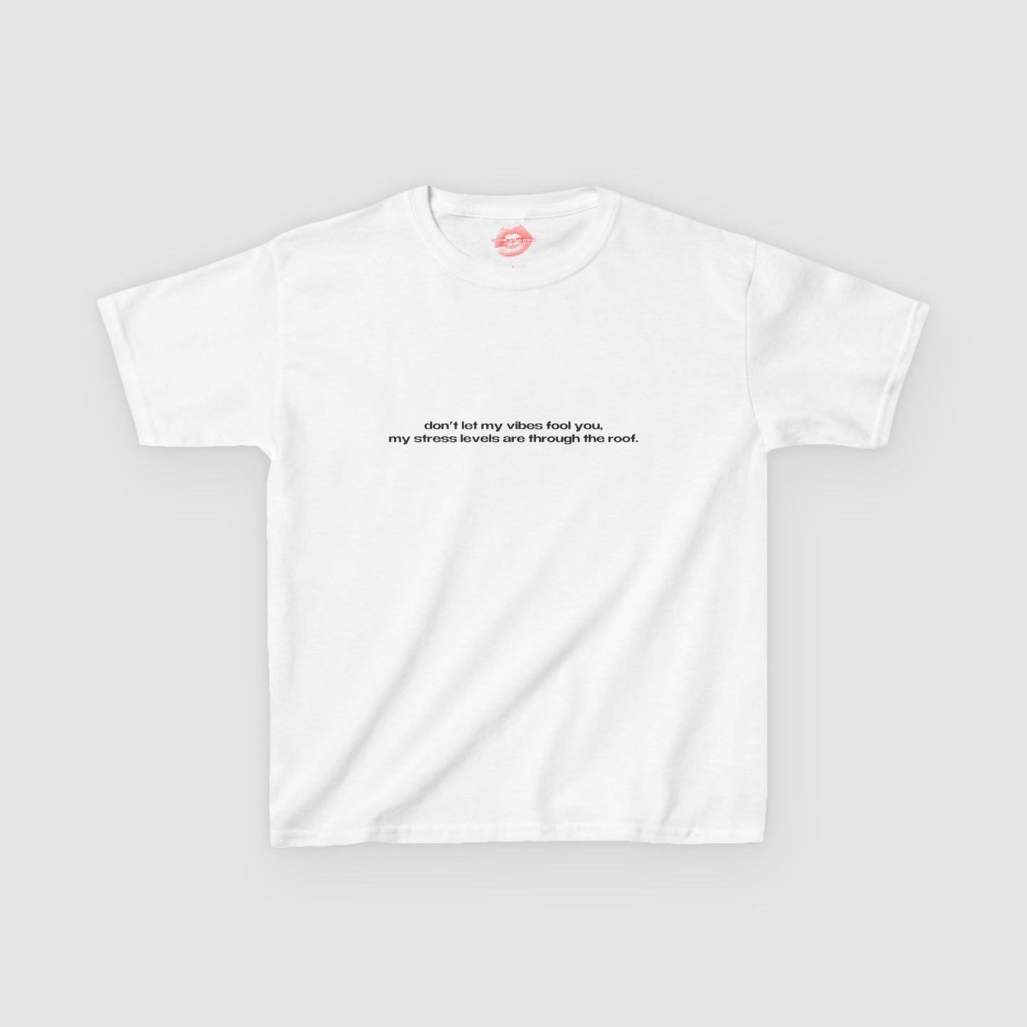 "Don't Let My Vibes Fool You, My Stress Levels Are Through The Roof." | Text Only | Baby Tee