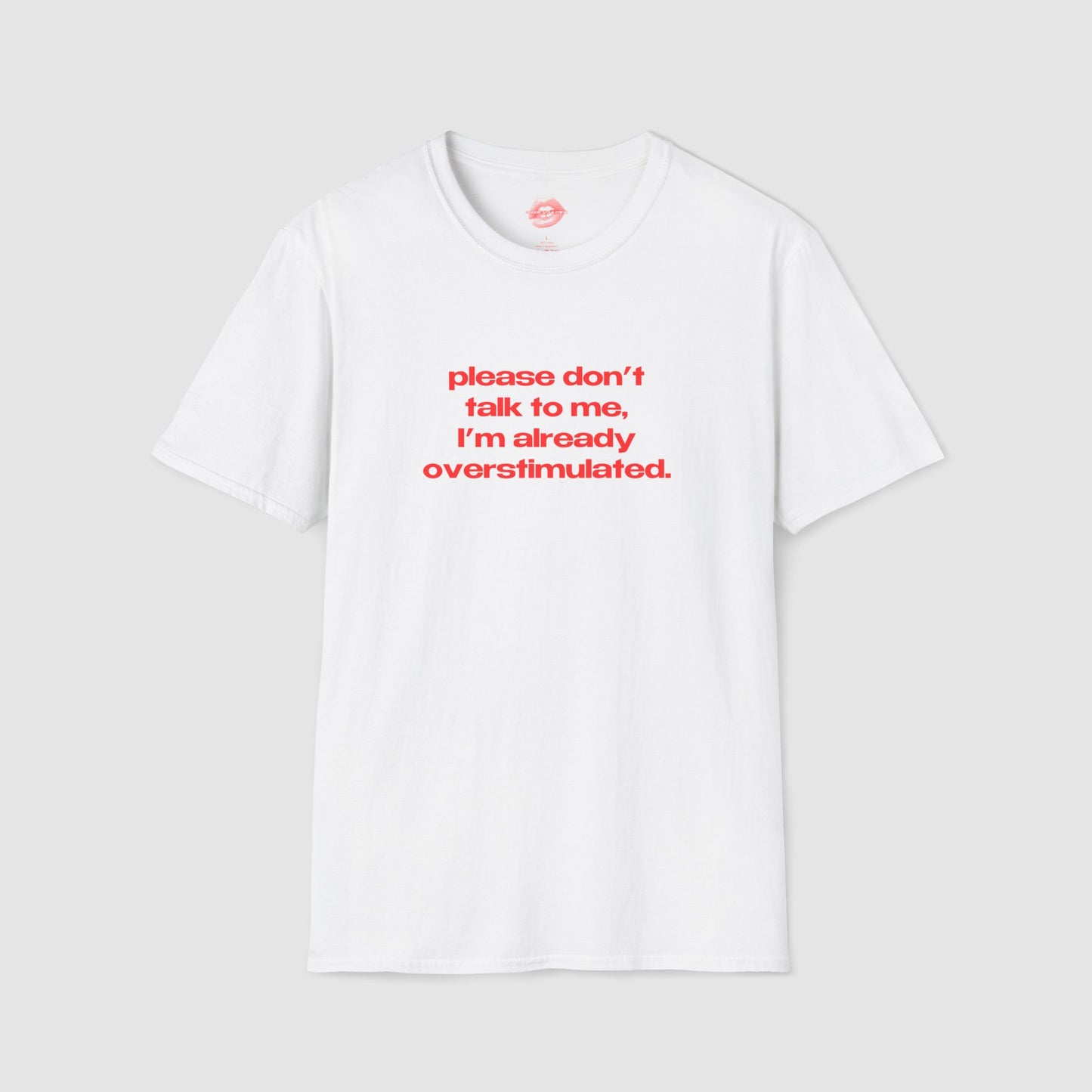 "Please Don't Talk To Me, I'm Already Overstimulated." | Text Only | T-Shirt