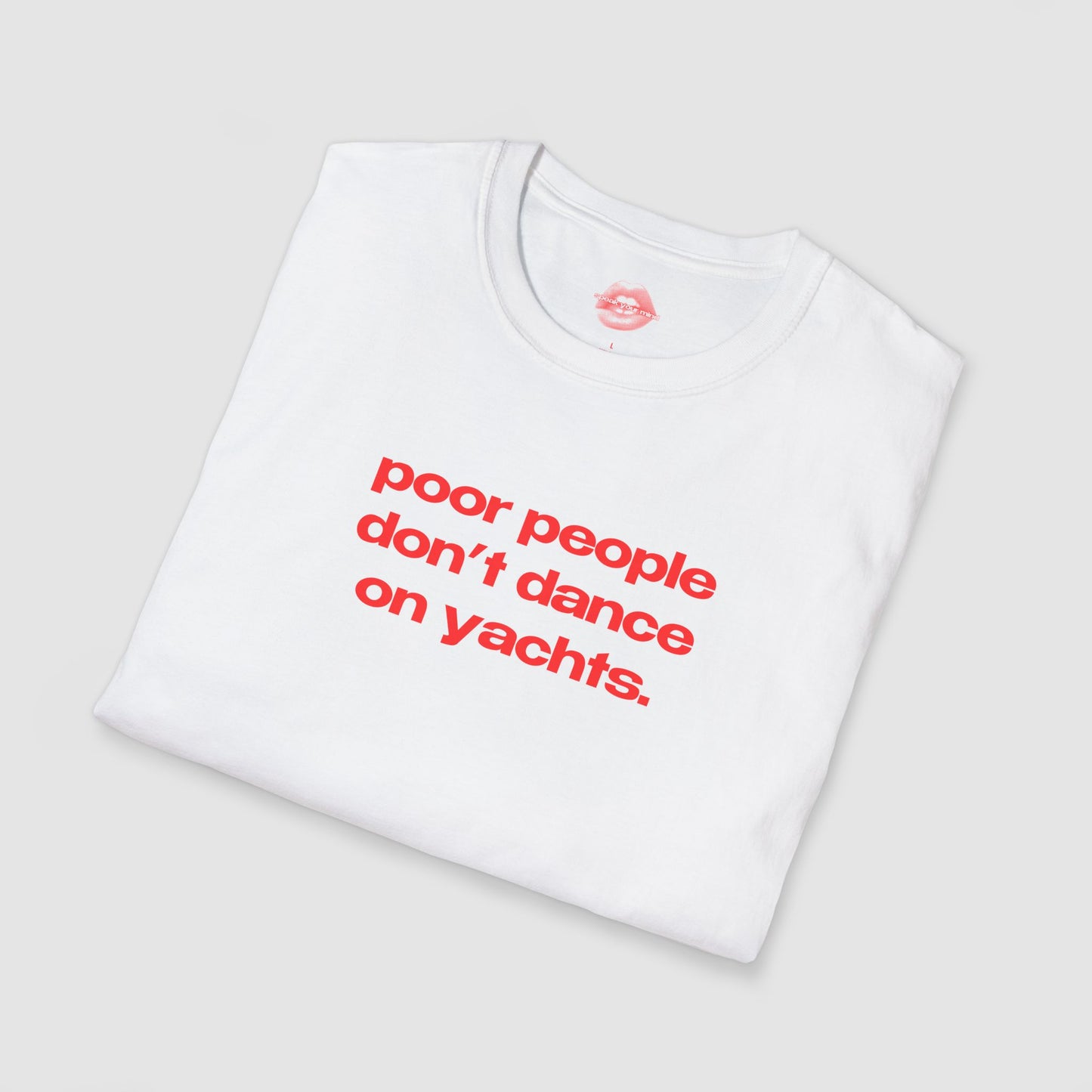 "Poor People Don't Dance On Yachts." | Text Only | T-Shirt