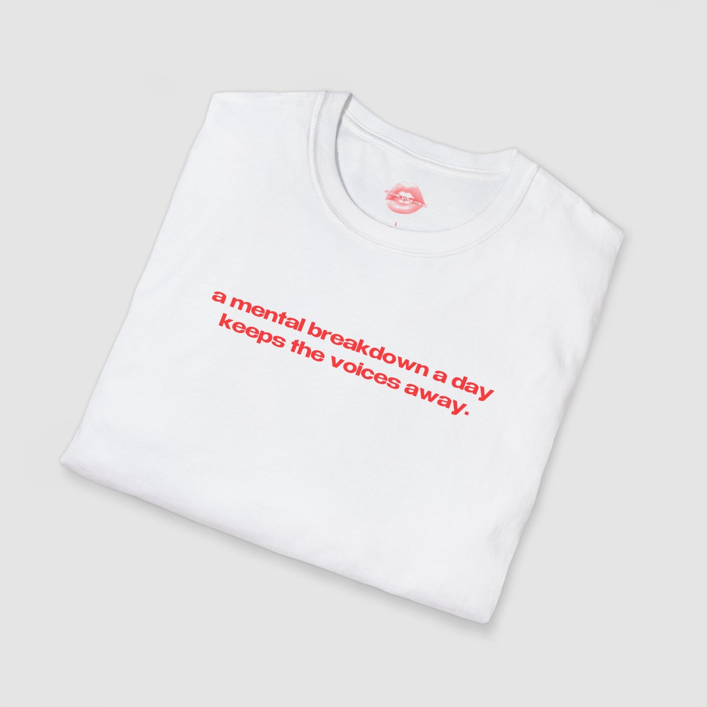 "A Mental Breakdown A Day Keeps The Voices Away." | Text Only | T-Shirt