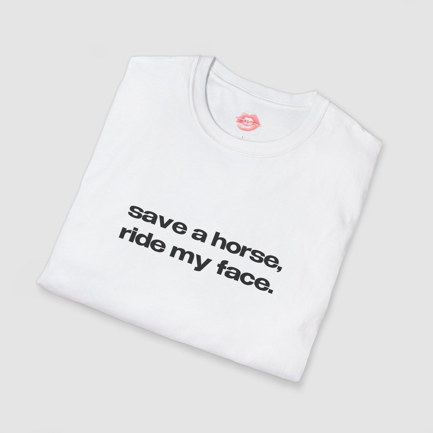 "Save A Horse, Ride My Face." | Text Only | T-Shirt