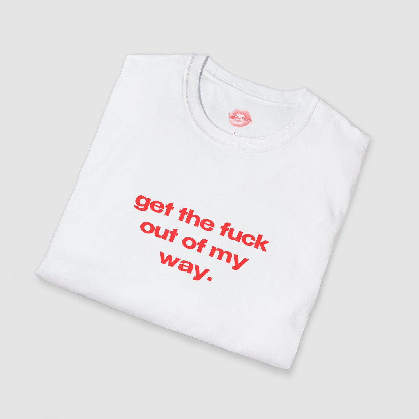 "Get The Fuck Out Of My Way." | Text Only | T-Shirt