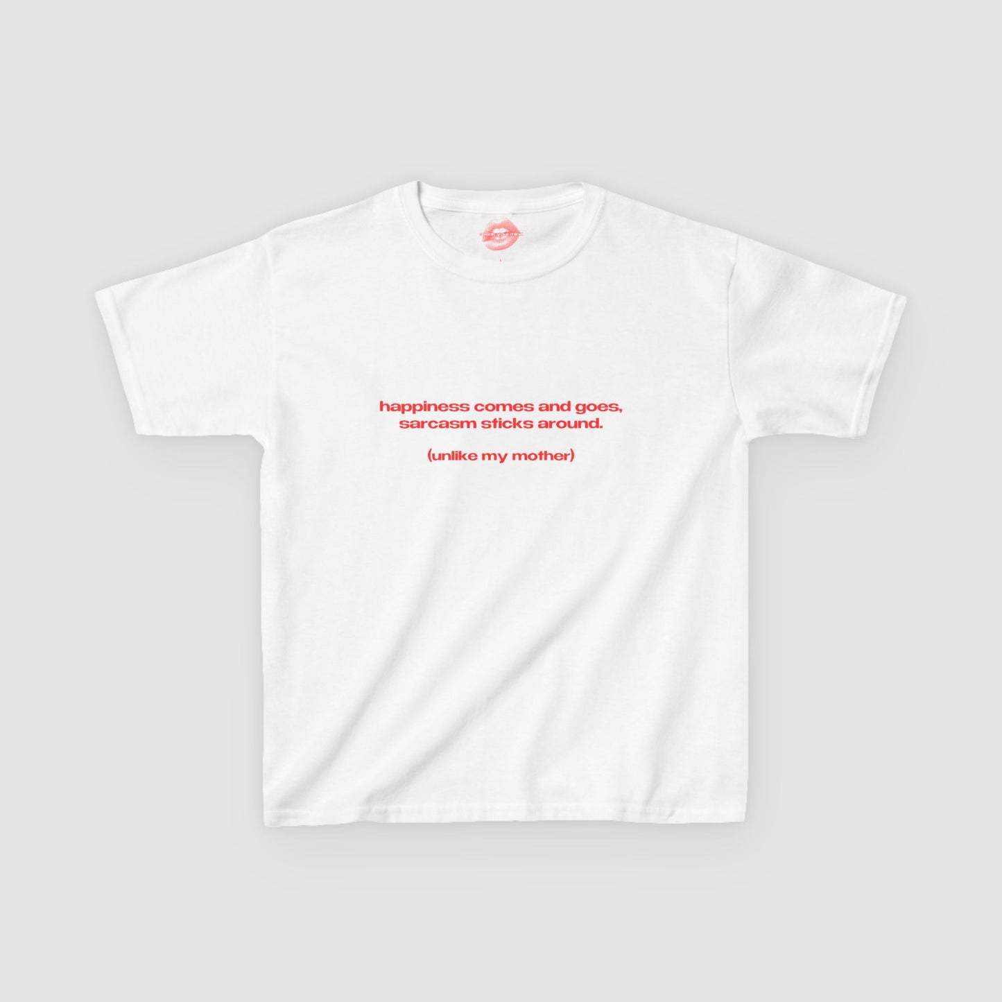 "Happiness Comes And Goes, Sarcasm Sticks Around. (Unlike My Mother)" | Text Only | Baby Tee