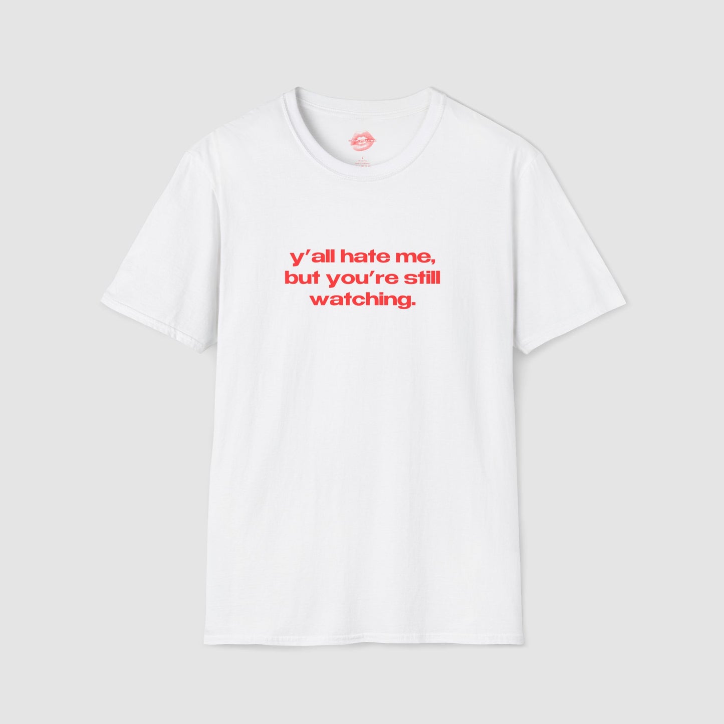 "Y'all Hate Me, But You're Still Watching." | Text Only | T-Shirt