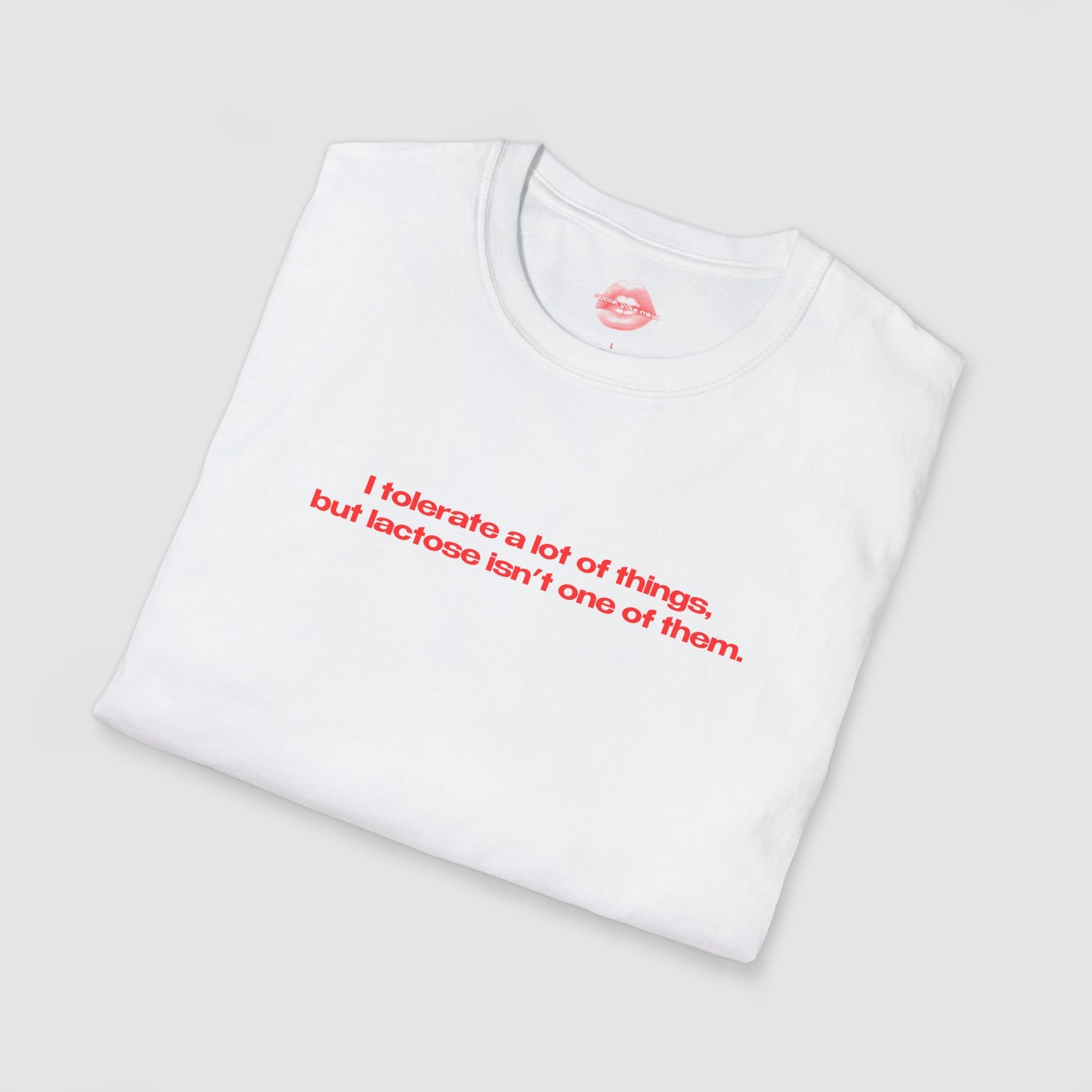 "I Tolerate A Lot Of Things, But Lactose Isn't One Of Them." | Text Only | T-Shirt