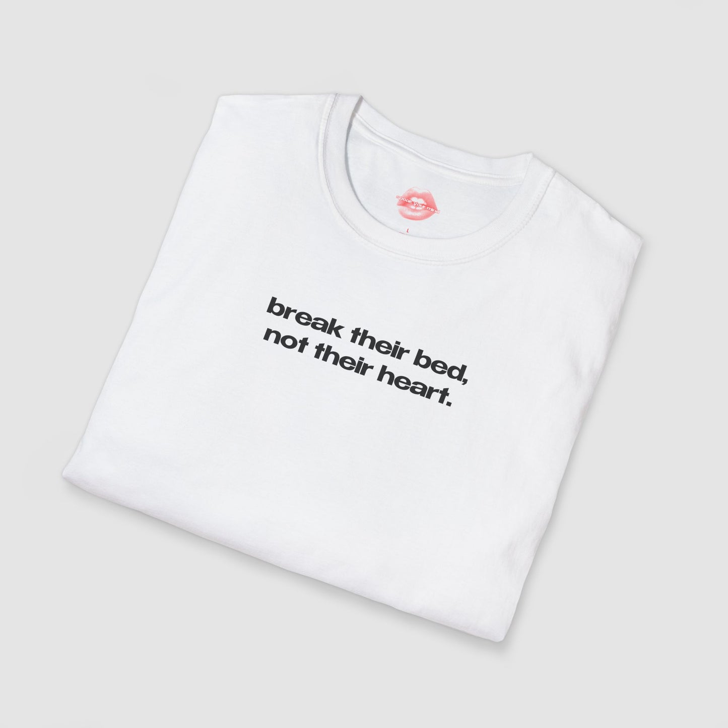 "Break Their Bed, Not Their Heart." | Text Only | T-Shirt