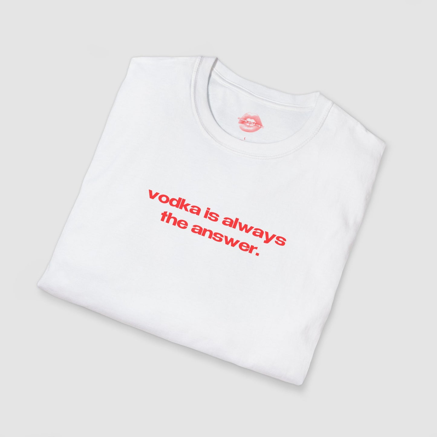 "Vodka Is Always The Answer." | Text Only | T-Shirt