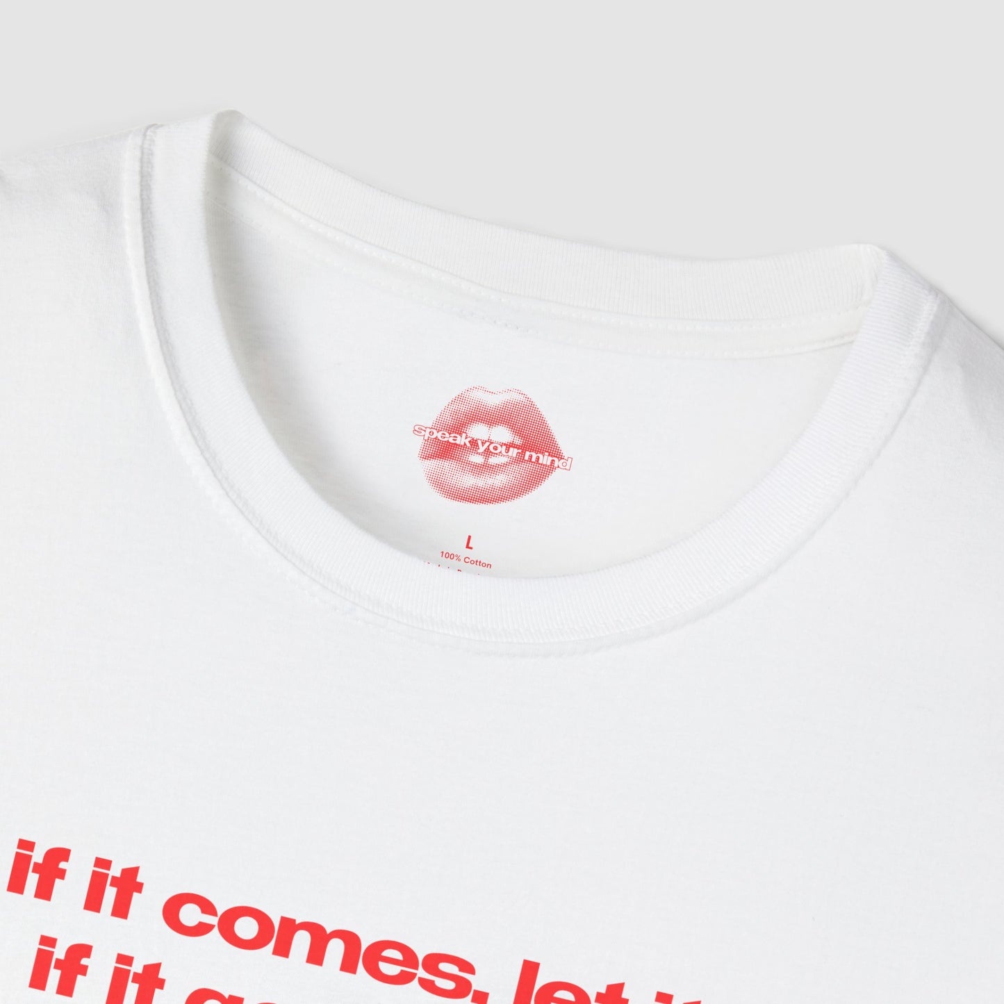 "If It Comes, Let It. If It Goes, Let It." | Text Only | T-Shirt